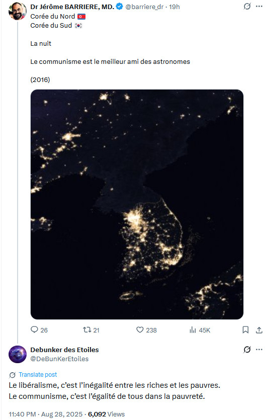 tweet de Jérôme Barrière avec une photo de nuit vue de l'espace de la Corée du sud (pleine de lumières) et Corée du nord, plongée dans le noir:

Corée du Nord 🇰🇵 
Corée du Sud 🇰🇷 

La nuit 

Le communisme est le meilleur ami des astronomes 

(2016)
reponse de Debunker des Etoiles:
Le libéralisme, c’est l’inégalité entre les riches et les pauvres.
Le communisme, c’est l’égalité de tous dans la pauvreté.