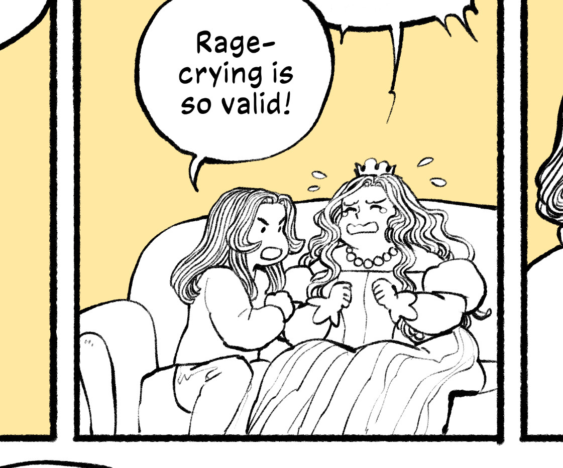 A comic panel with a yellow background. Two teen girls sit in on a couch. The girl in a ball gown and tiara is in tears. Her friend comforts her, saying, “Rage-crying is so valid!”