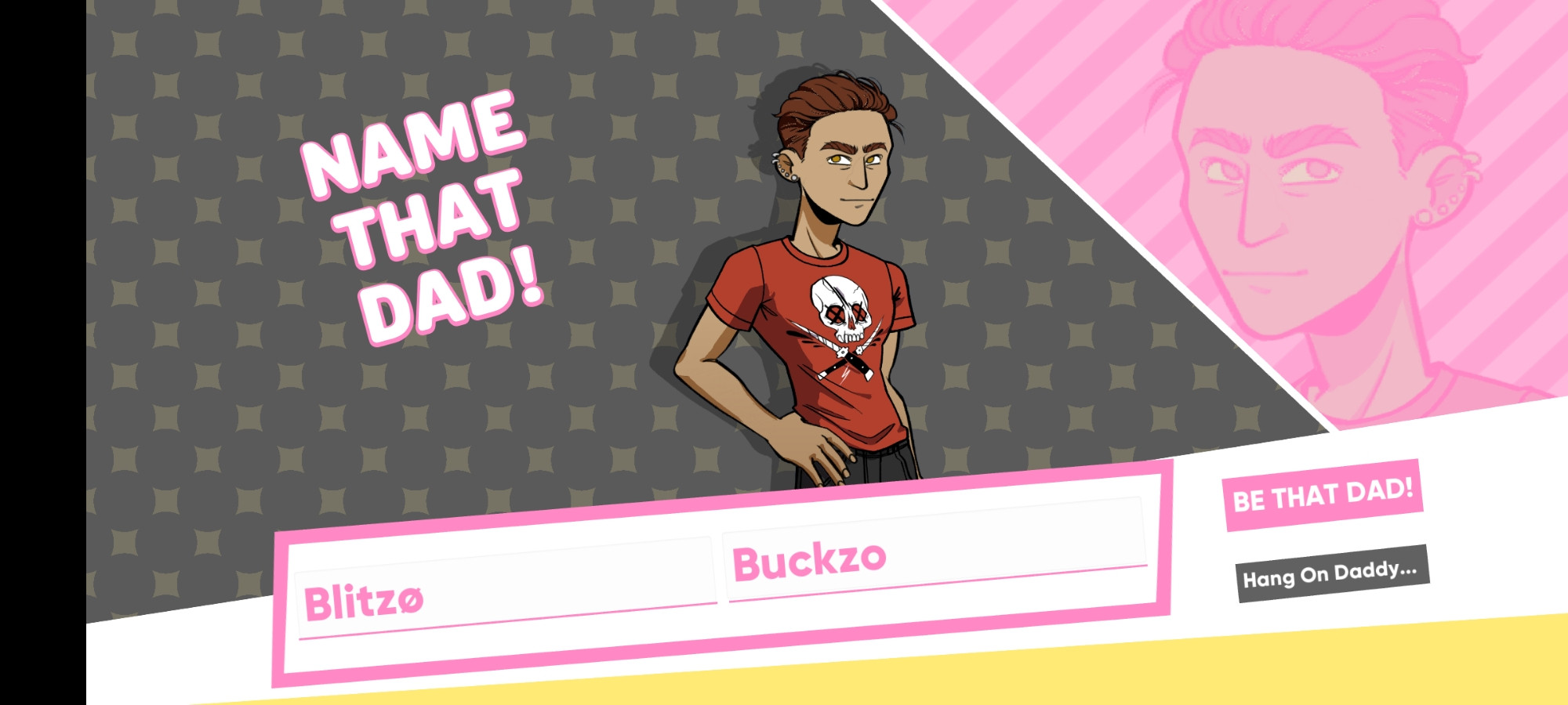 Name Selection screen of the character creation on Dream Daddy (mobile) showing the final character selections.

Character is a slim fit male with tan skin. Hair is auburn with thick eyebrows and a slicked back under cut. Yellow eyes and a beaked nose with a slight smile. Multiple silver ear piercings while wearing black jeans and a red T-shirt with a skull and cross swords decal.

Name reads "Blitzø Buckzo".