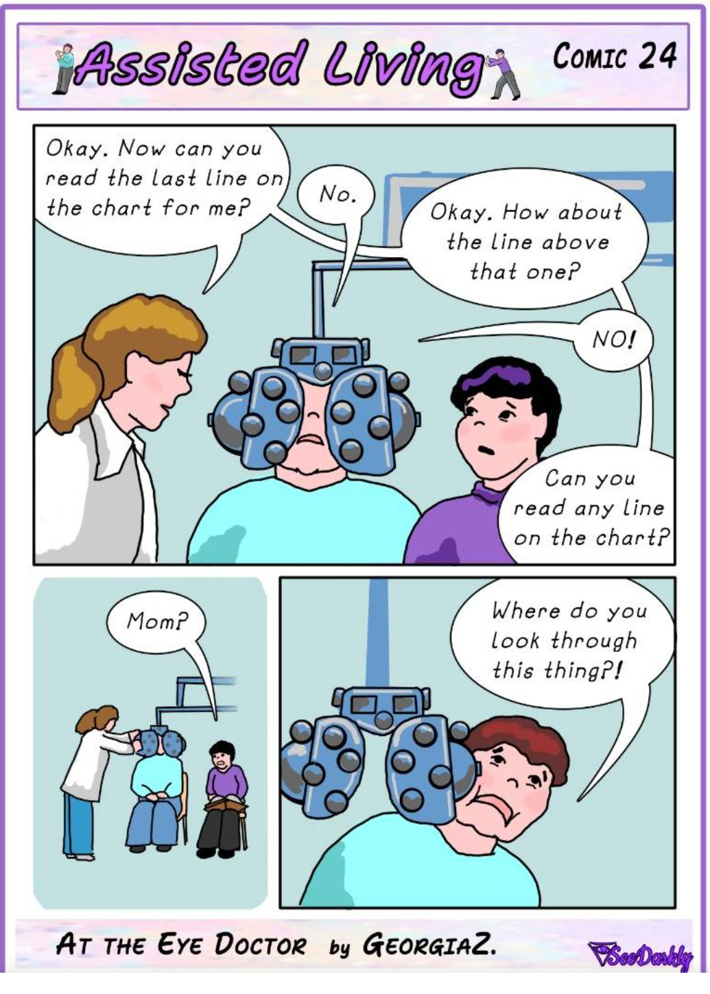 Comic of Mom getting an eye exam. She's asked if she can read the bottom line... No. Or the next line... No. And so on. Finally Mom asks where to look through the machine.