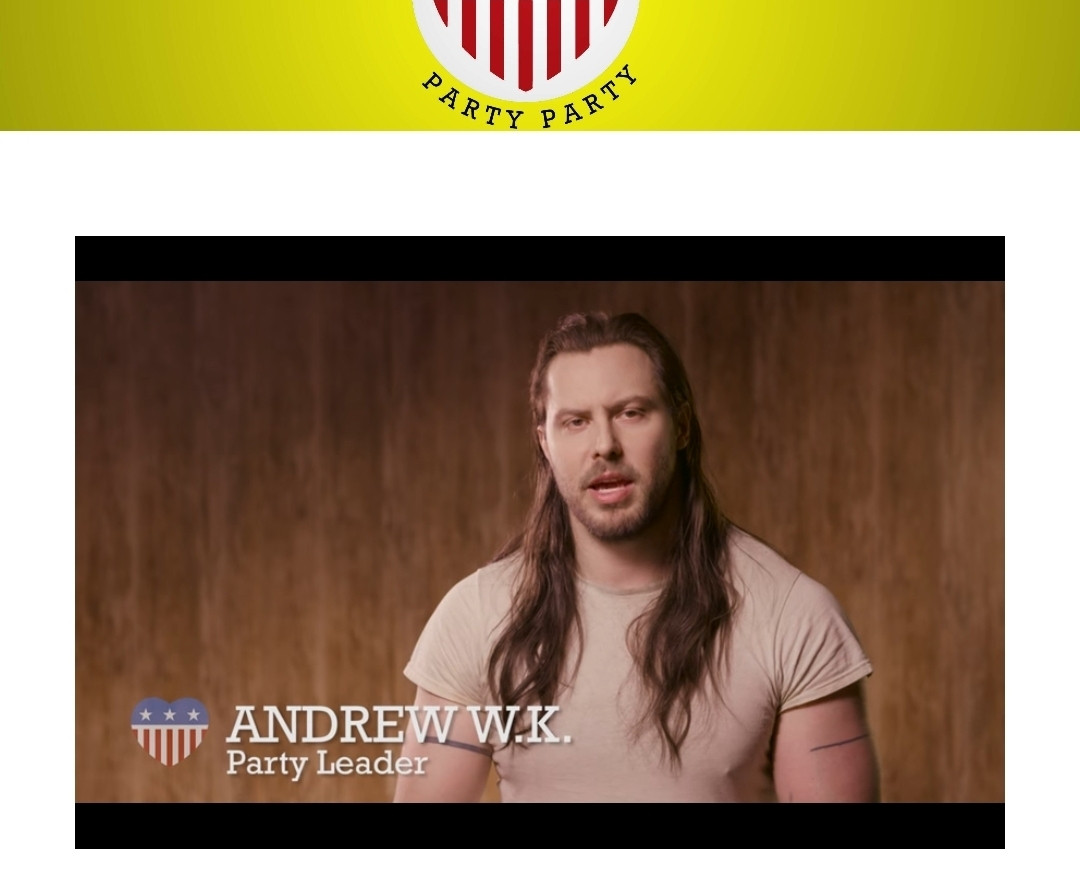 Andrew WK party leader of the party party. But I don't think of this actual political party. But they ripped him off maybe but said they did