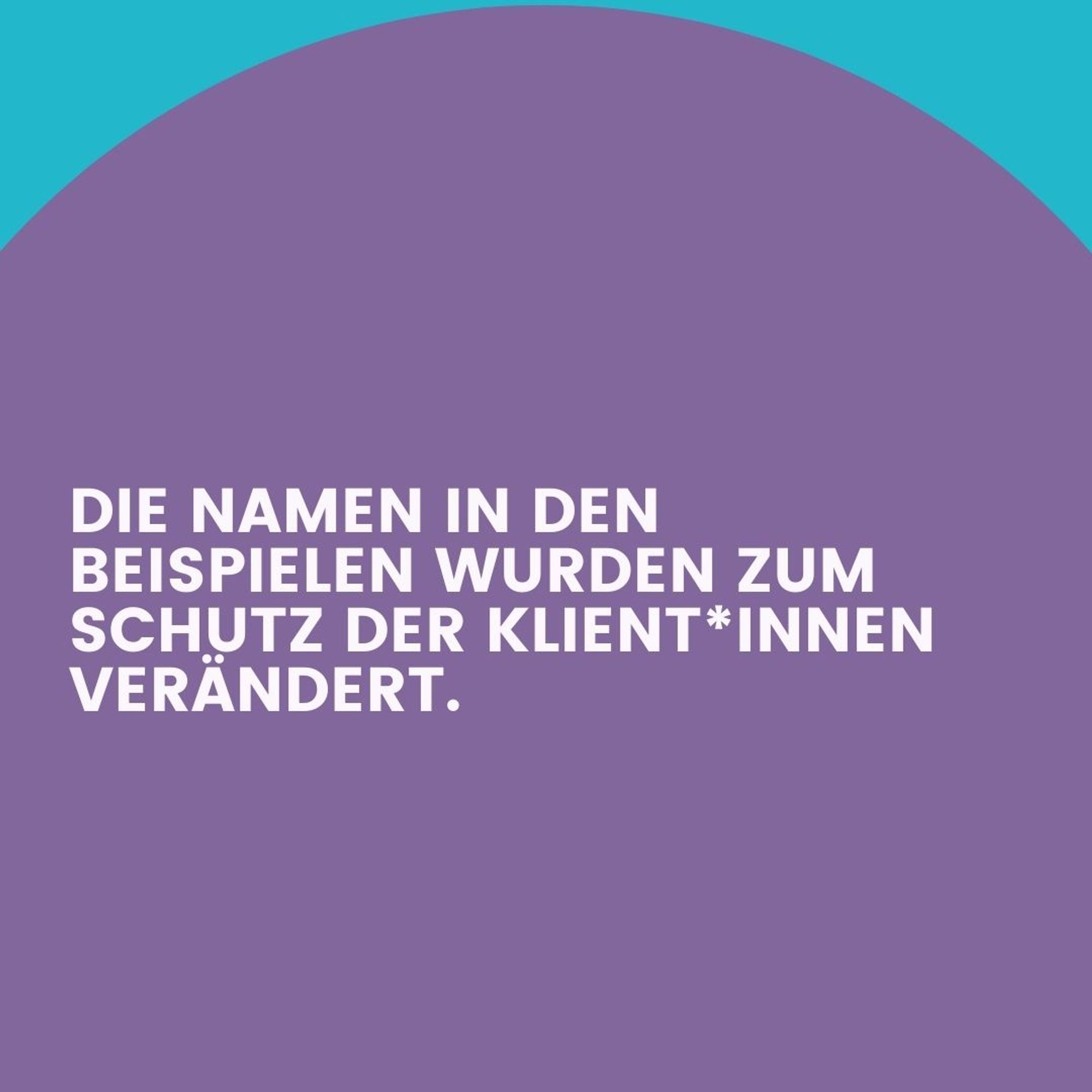 Die Namen in den Beispielen wurden zum Schutz der Klient*innen verändert.