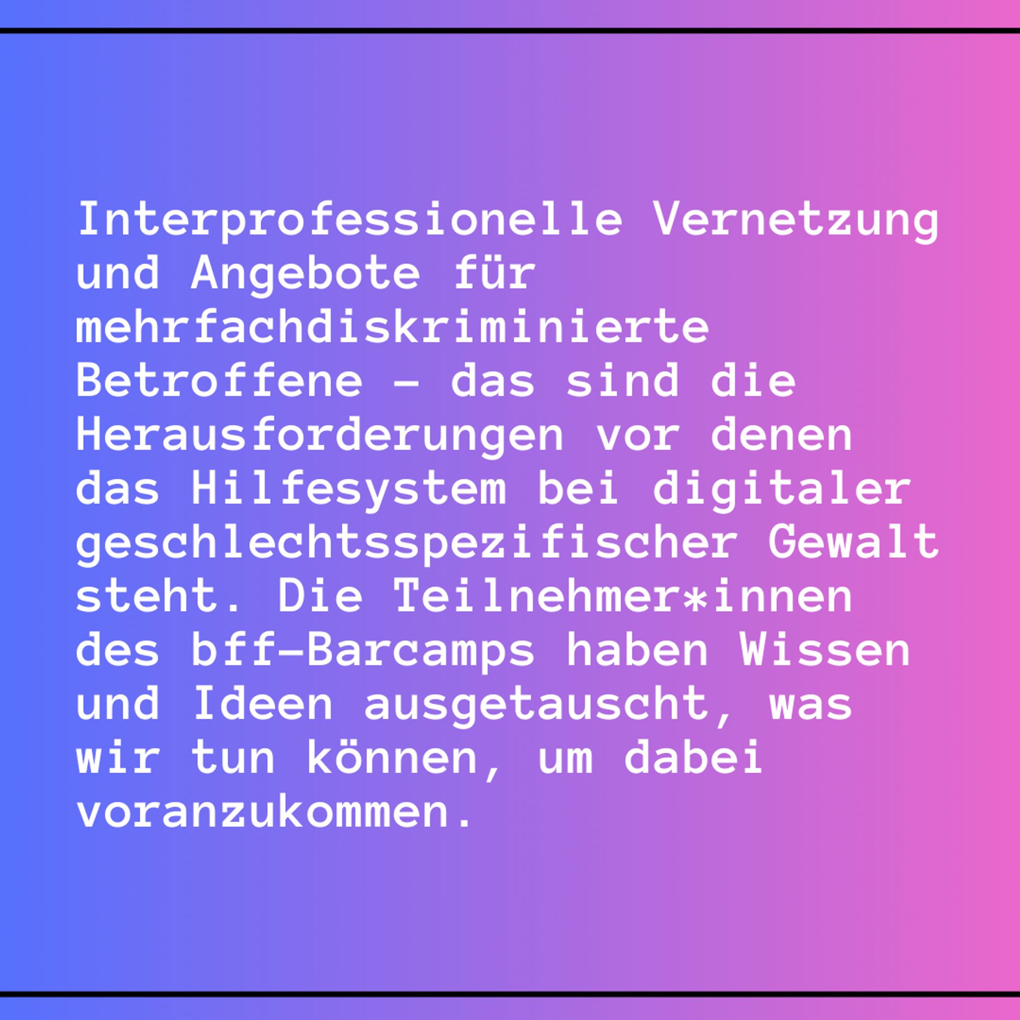 Interprofessionelle Vernetzung und Angebote für mehrfachdiskriminierte Betroffene – das sind die Herausforderungen vor denen das Hilfesystem bei digitaler geschlechtsspezifischer Gewalt steht. Die Teilnehmer*innen des bff-Barcamps haben Wissen und Ideen ausgetauscht, was wir tun können, um dabei voranzukommen.