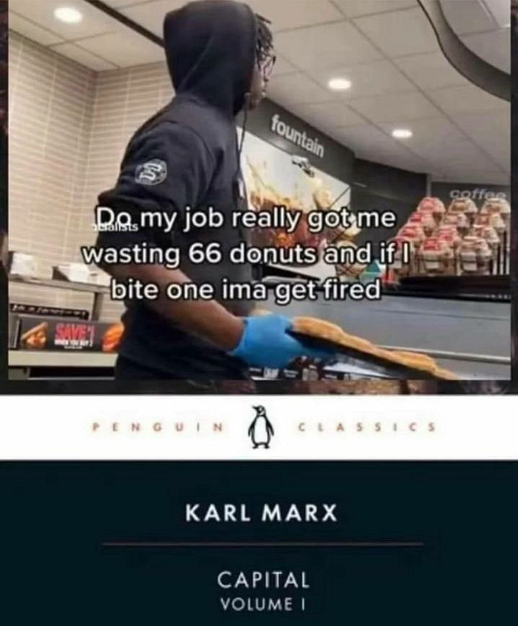 penguin classics karl marx capital volume 1 but the cover is a tiktok of a young black man with a pan of donuts saying do my job really got me wasting 66 donuts and if i bite one ima get fired (not sure who to credit so please let me know if you do!)