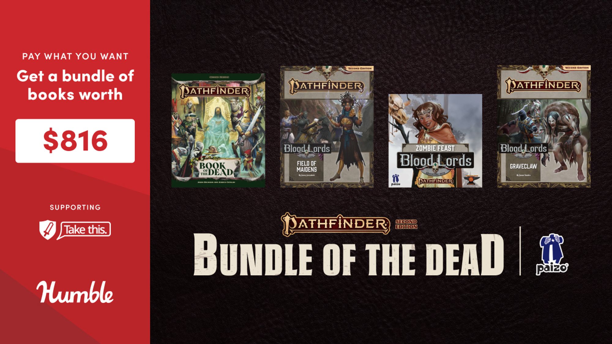 Pay what you want. Get a bundle of books works $816 supporting take this via Humble Bundle. Bundle of the Dead from Paizo, pathfinder second edition. Includes images of book covers for Book of the Dead, and Blood Lords field of maidens, zombie feast, and graveclaw