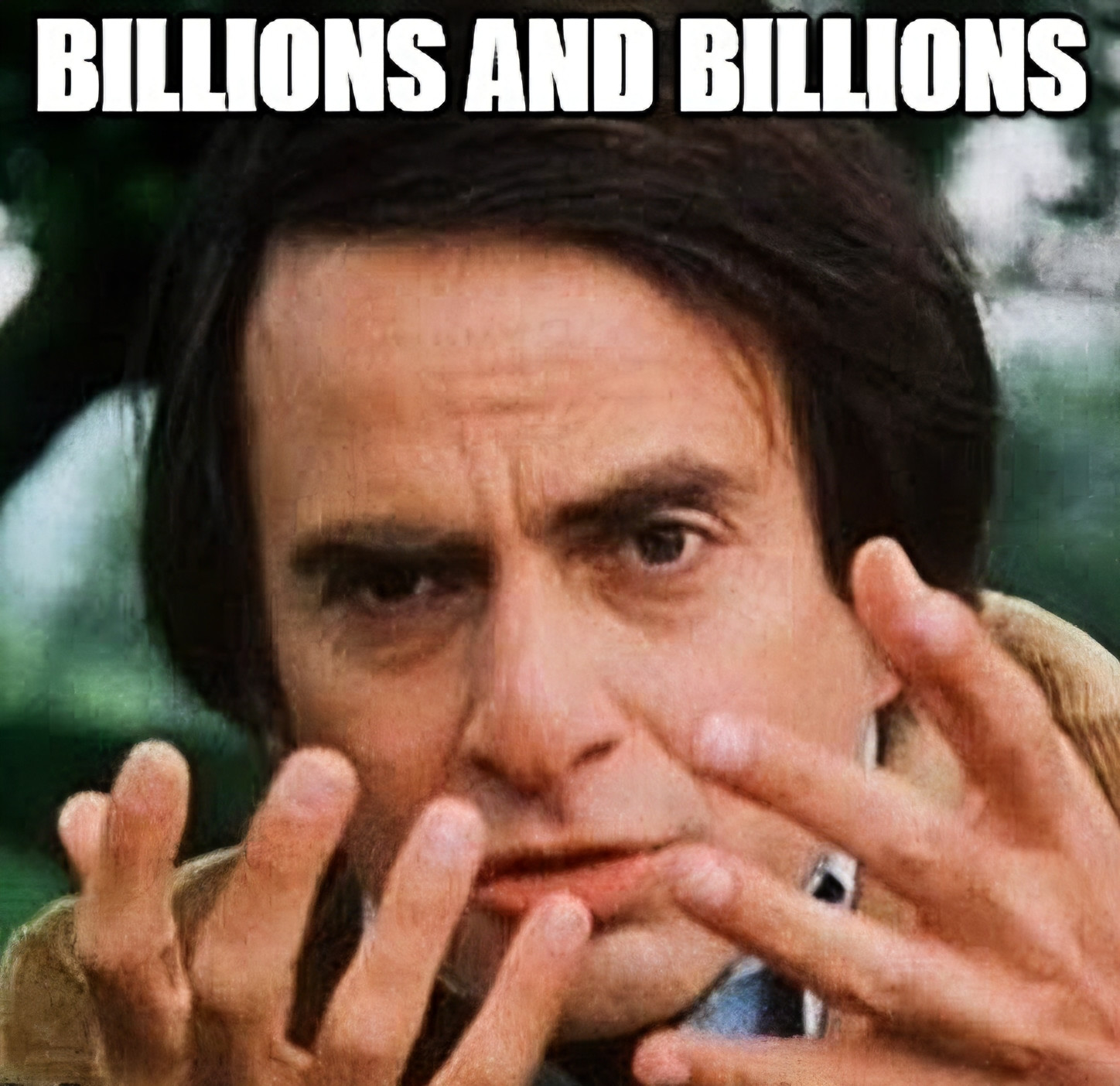 Carl Sagan... billions and billions...