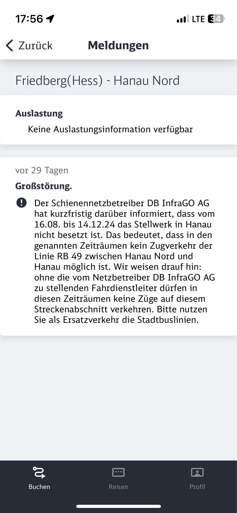 Weitere Erklärung einer DB-Störung in der DB-App für denselben Streckenabschnitt: Der Schienennetzbetreiber DB InfraGO AG hat kurzfristig darüber informiert, dass vom
16.08. bis 14.12.24 das Stellwerk in Hanau nicht besetzt ist. Das bedeutet, dass in den genannten Zeiträumen kein Zugverkehr der Linie RB 49 zwischen Hanau Nord und Hanau möglich ist. Wir weisen drauf hin: ohne die vom Netzbetreiber DB InfraGO AG zu stellenden Fahrdienstleiter dürfen in diesen Zeiträumen keine Züge auf diesem Streckenabschnitt verkehren. Bitte nutzen Sie als Ersatzverkehr die Stadtbuslinien.