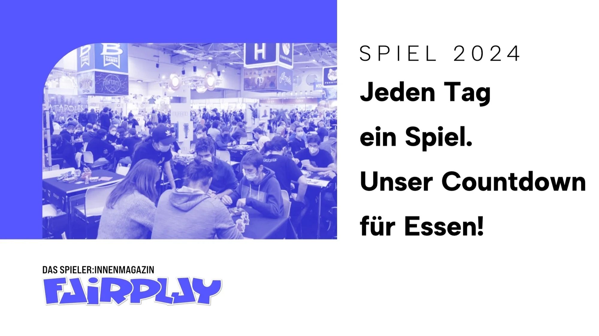 Das Beitragsbild zum #CountdownToEssen. Links ein symbolisches Foto mit Blick in eine der Messehallen. Viele Menschen spielen darauf. Rechts der Text: "SPIEL 2024, Jeden Tag ein Spiel. Unser Countdown für Essen!" Unten das Fairplay-Logo.