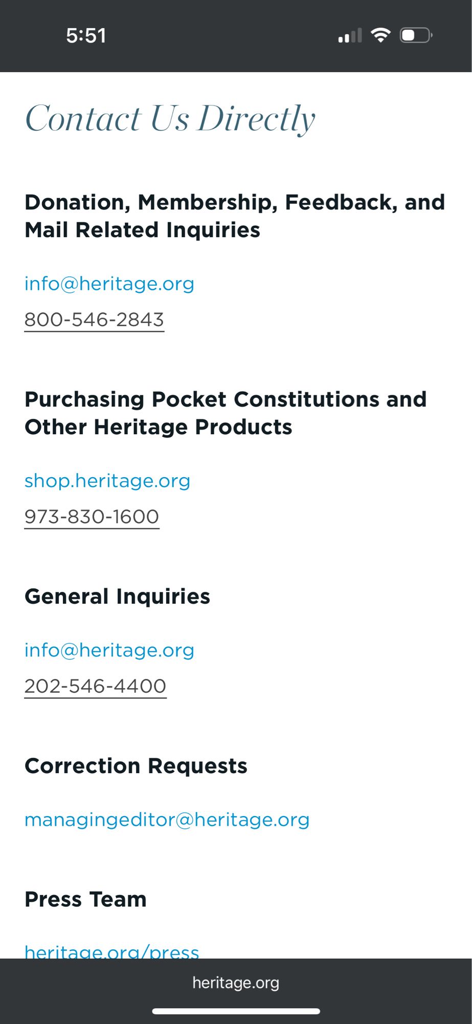 Screencap of the Heritage Foundation's (conservative Christofascist shitheads and purveyors of Project 2025) contact page 

Contact Us Directly
Donation, Membership, Feedback, and Mail Related Inquiries
info@heritage.org
800-546-2843
Purchasing Pocket Constitutions and Other Heritage Products
shop.heritage.org
973-830-1600
General Inquiries
info@heritage.org
202-546-4400
Correction Requests
managingeditor@heritage.org