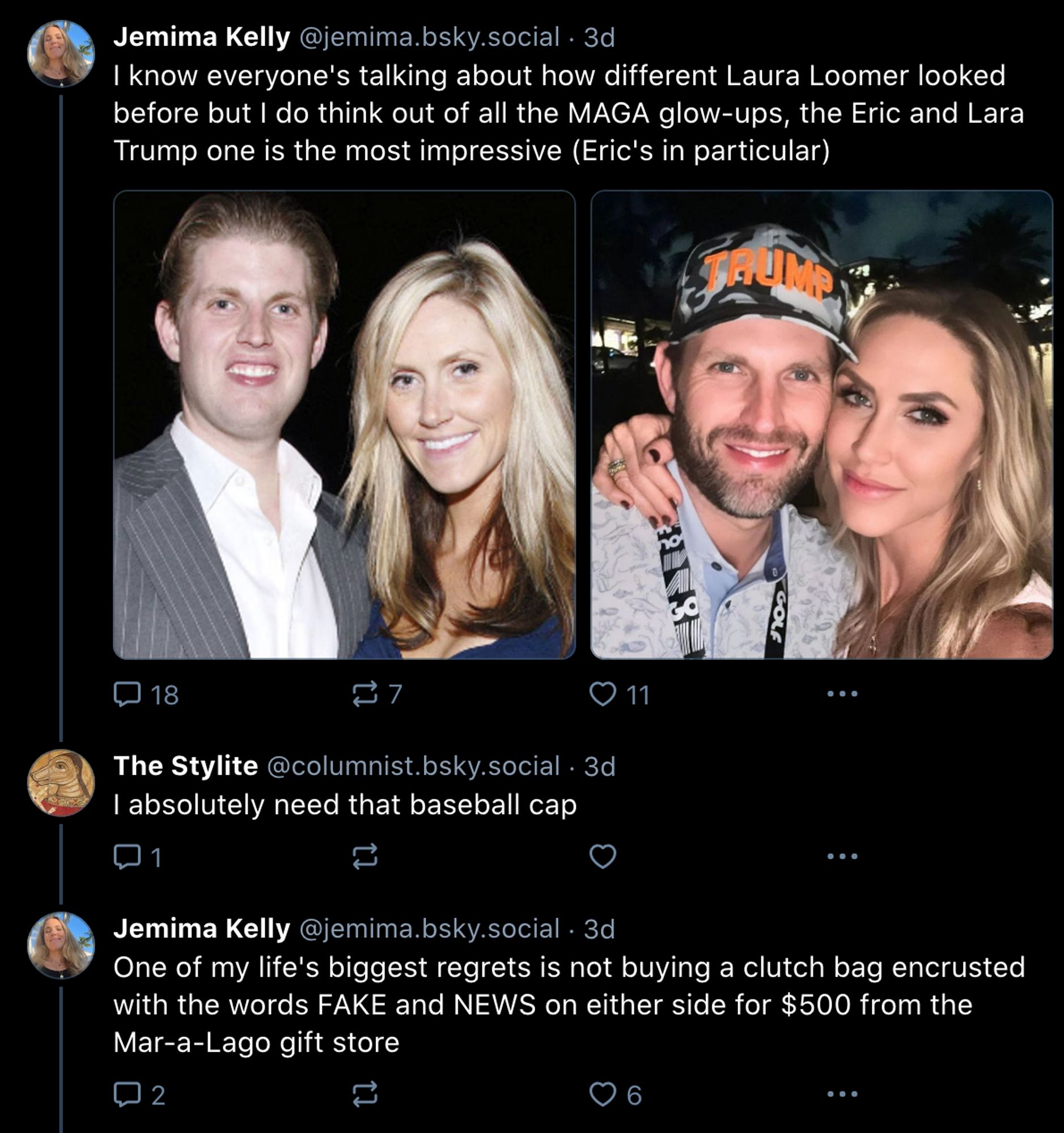 screenshot of the OP columnist.bsky.social saying they "absolutely need" a Trump baseball cap in response to a post by Jemima Kelly, the person they're simp-fully bemoaning having been piled on for her silly articles and bad posts, talking about how Eric Trump is hot now where he is wearing said baseball cap. She then replies to say one of her "life's biggest regrets" is not buying a FAKE NEWS clutch when she was at Mar-a-Lago. I hope they're having fun, because it's Insipid, vapid, and straight up hurtful to the rest of us.