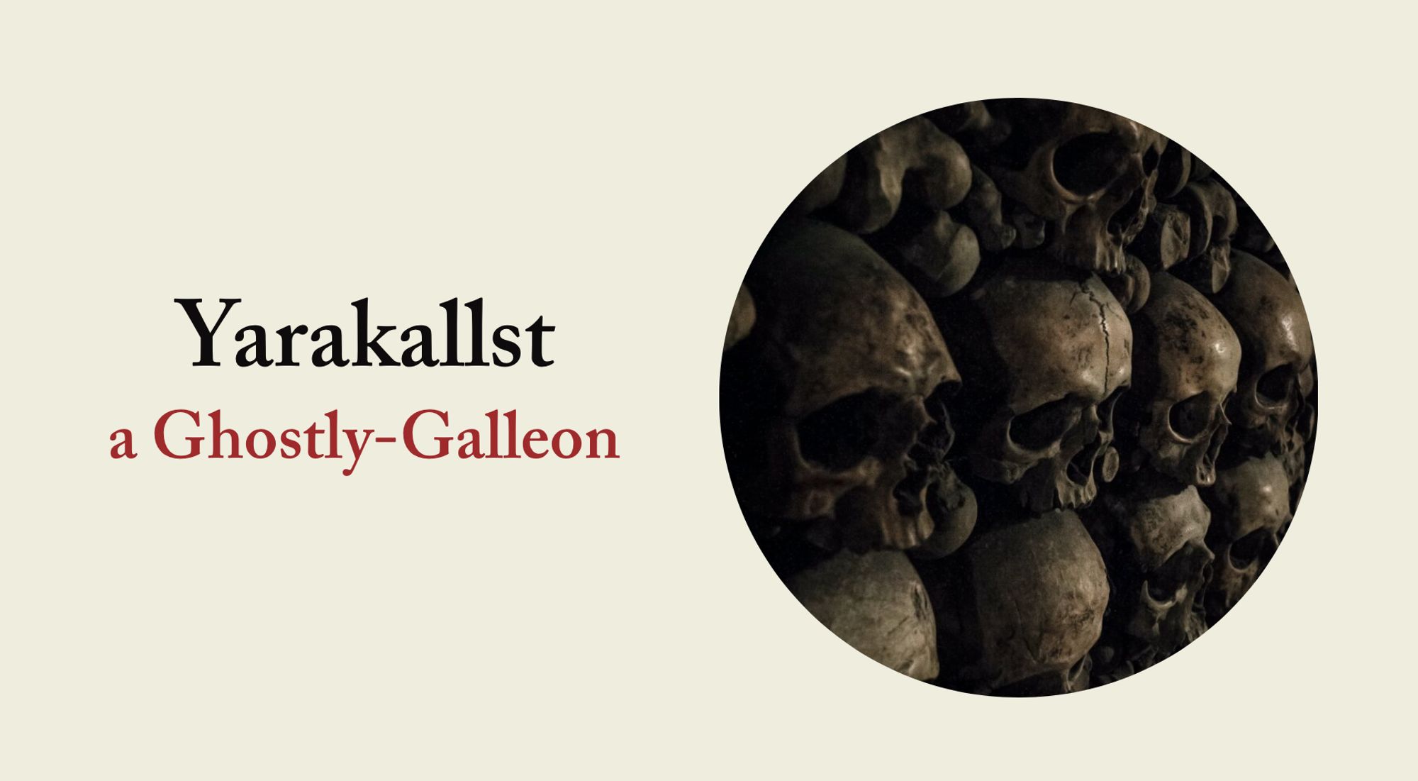 Yarakallst - a Ghostly-Galleon, with sails of bone, and a hull made from the torn and sunken timbers of a thousand wrecks.