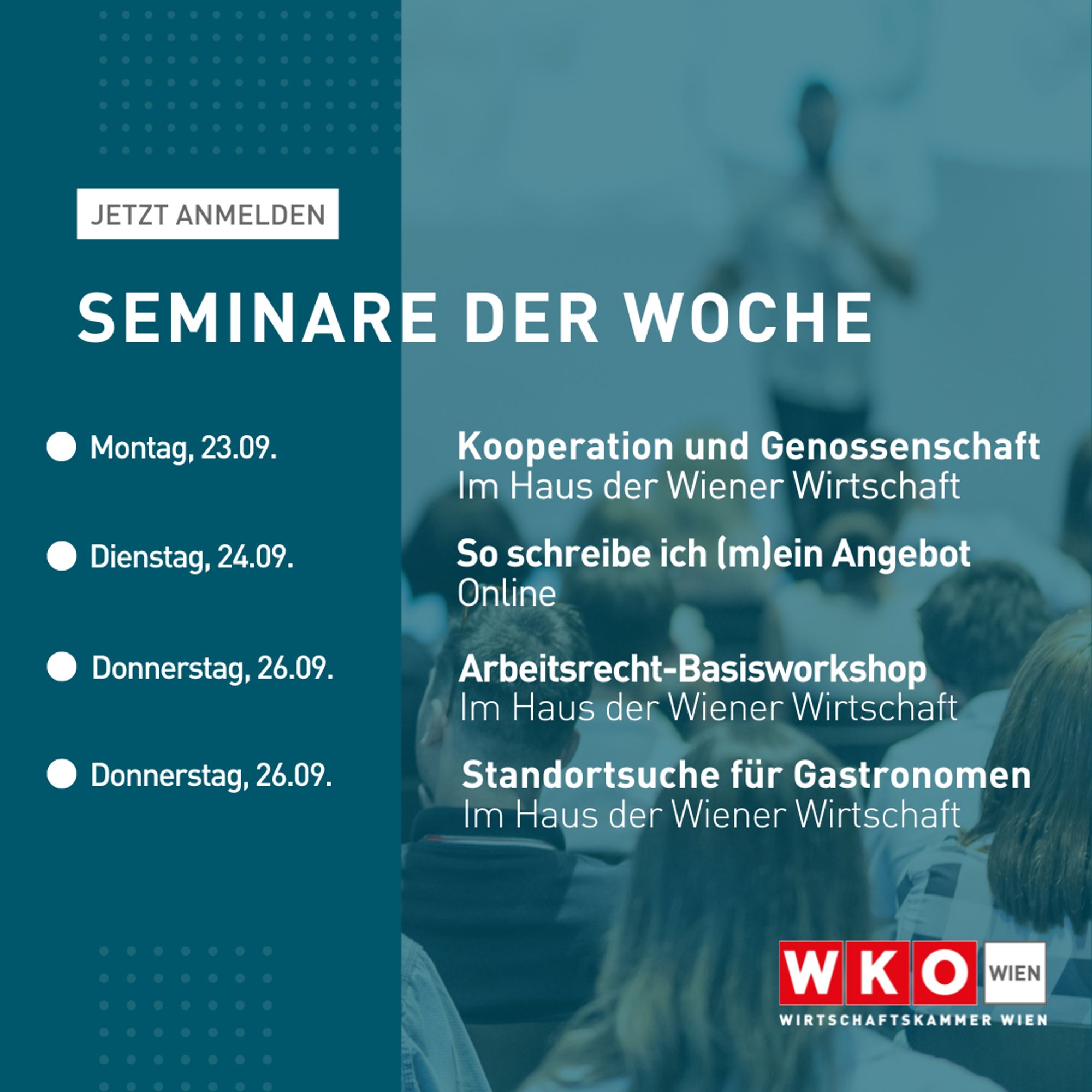 Seminare der Woche
Jetzt anmelden!
Montag, 23.9., Kooperation und Genossenschaft, Im Haus der Wiener Wirtschaft
Dienstag, 24.9., So schreibe ich mein Angebot, Online
Donnerstag, 26.9., Arbeitsrecht-Basisworkshop, Im Haus der Wiener Wirtschaft
Donnerstag, 26.9., Standortsuche für Gastronomen