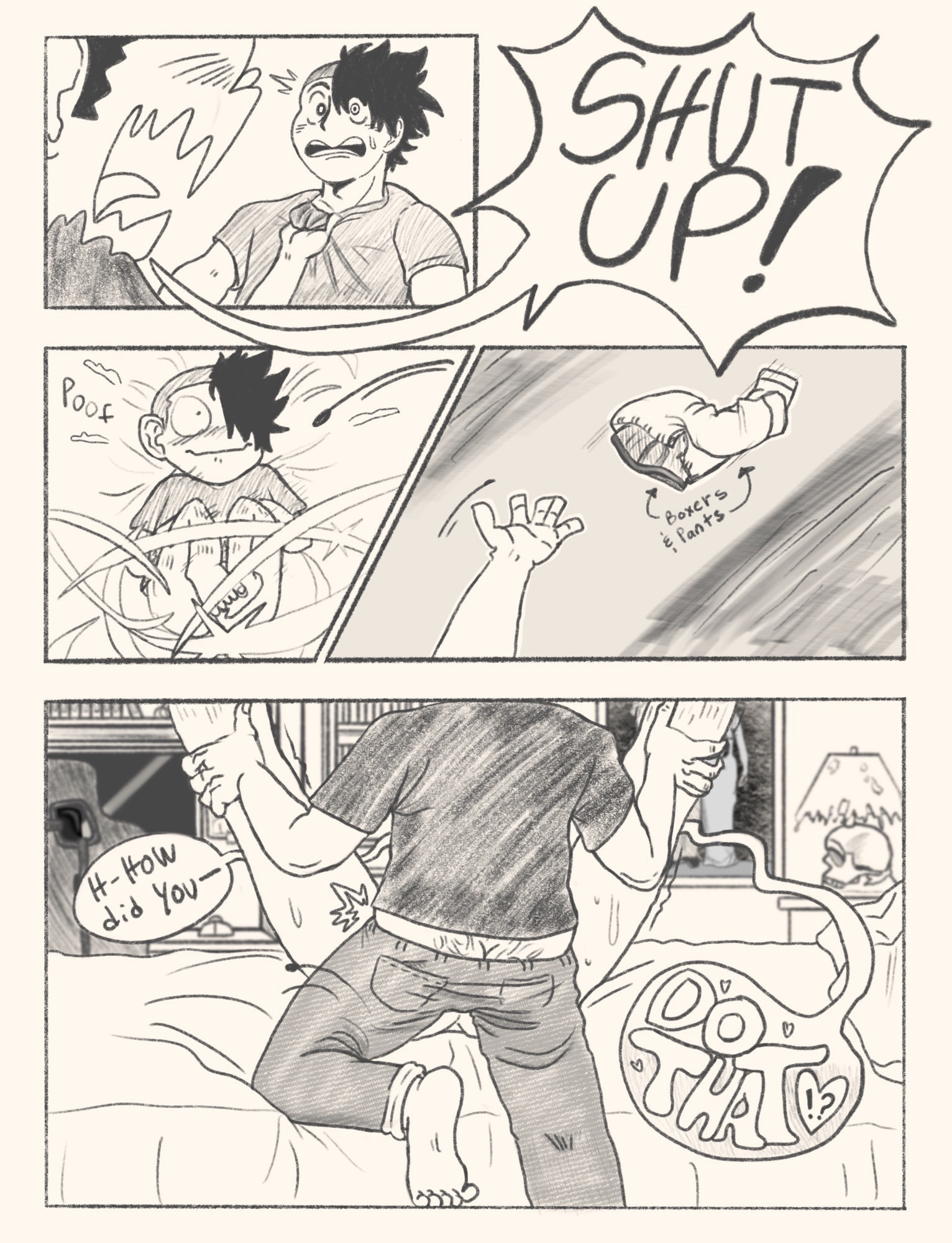 [NSFW/OCs] (Comic Continued) Darius grabs the collar of Vulpes’s shirt, and exclaims, “SHUT UP!” 2. Vulpes is tossed onto the bed; blushing with a surprised look on his face. A bunch of quick swipe lines appear around him. 3. Darius’s arm is in a throwing motion; tossing Vulpes’s boxers and pants behind him, having taken them off in one fell swoop. 4. Darius positions his leg on the bed pushing Vulpes’ legs up. Vulpes plainly asks, “ H-How did you-“, which transitions into a loud, “DO THAT!?” the exclamation point and question mark drawn in a heart. [END]