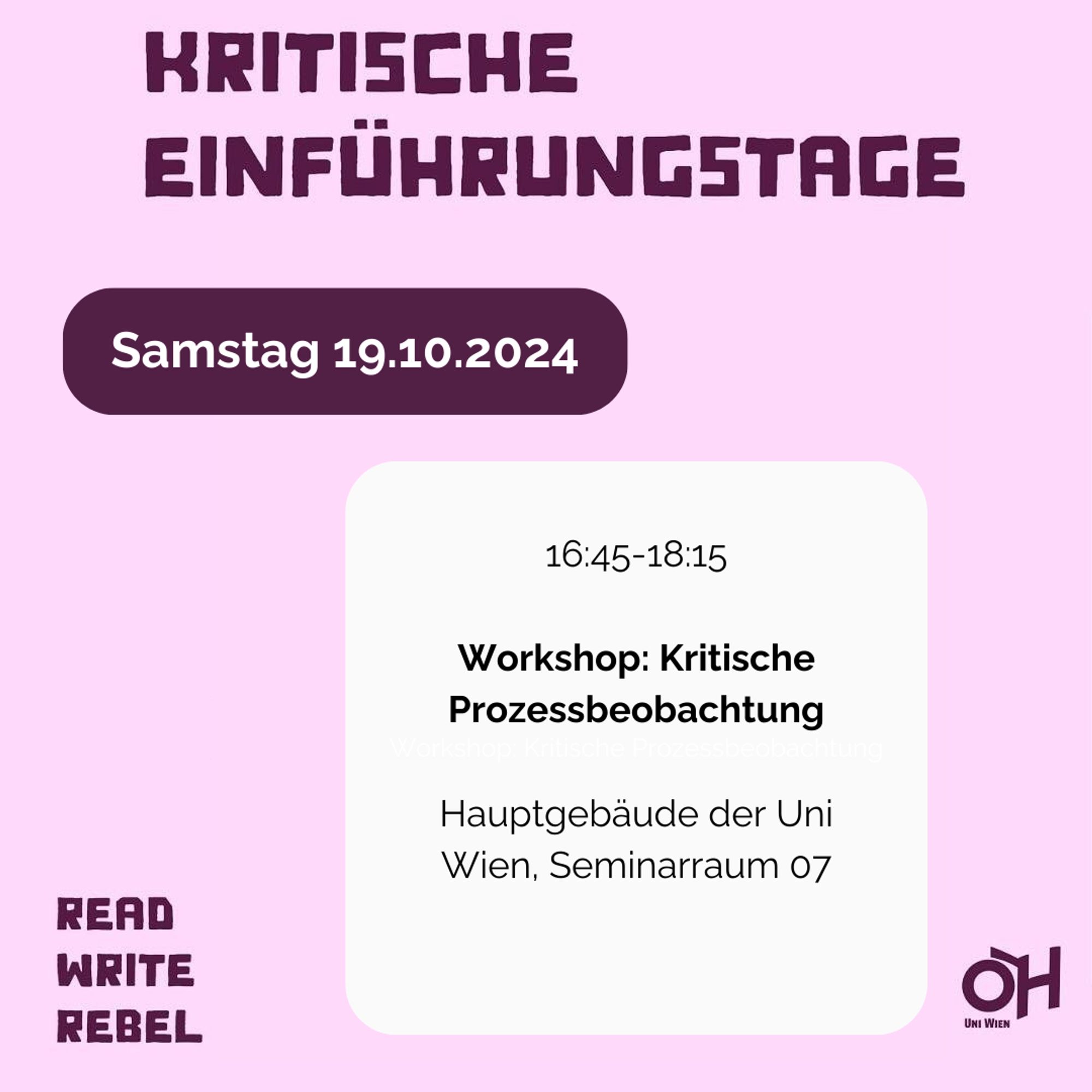 rosa Hintergrund, mit violetter Schrift: Kritische Einführungstage, Read, Write, Rebel und das Logo der ÖH Uni Wien rechts unten. dann in weiß und violettem Hintergrund: Samstag 19.10.2024 und in schwarz im weißen Kasten eher mittig: 16:45-18:15 Workshop: Kritische Prozessbeobachtung, Hauptgebäude der Uni Wien, Seminarraum 07