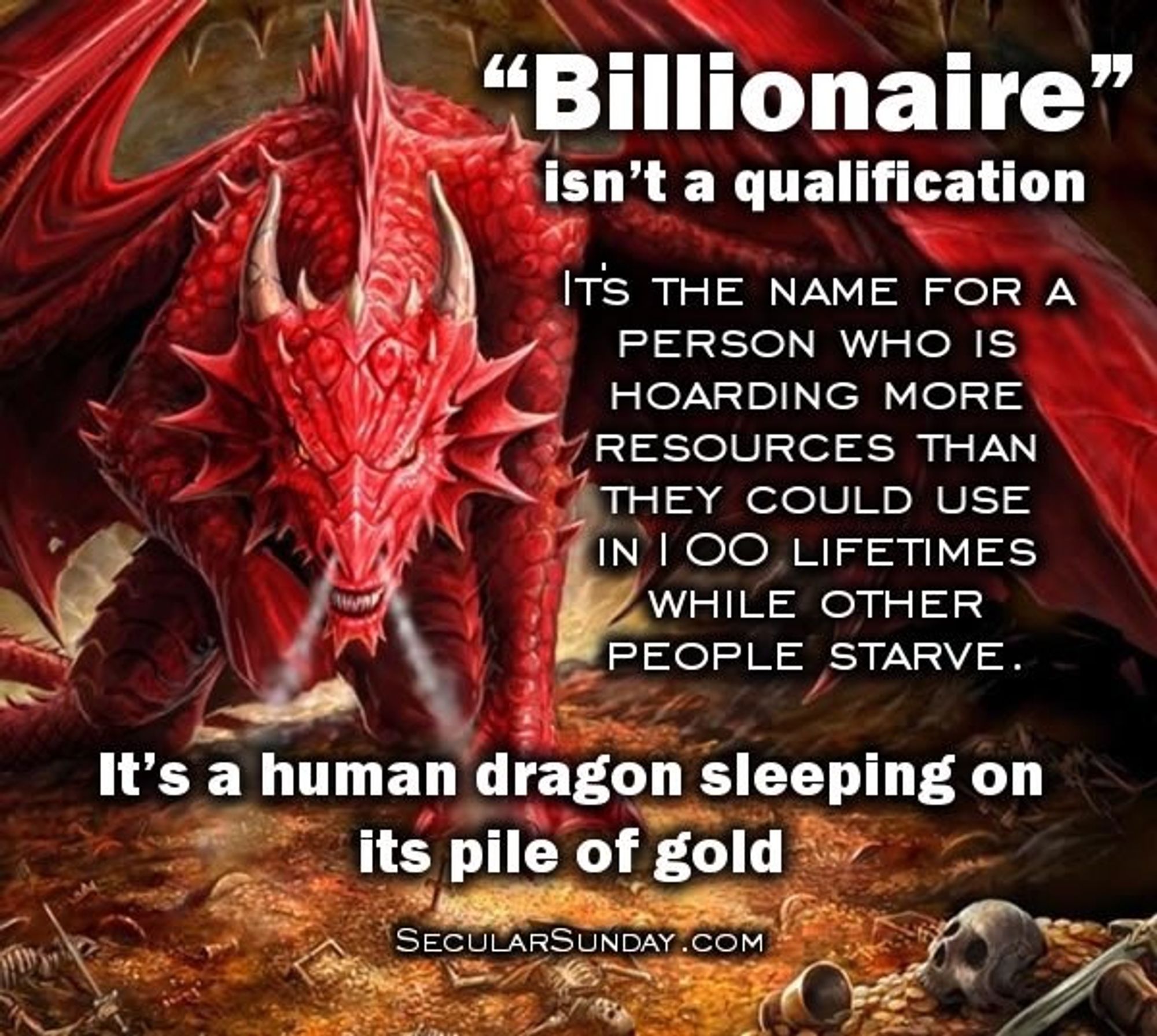 "Billionaire isn't a qualification, it's a name for a person hoarding more resources than they could use in a 1000 lifetimes while others starve."