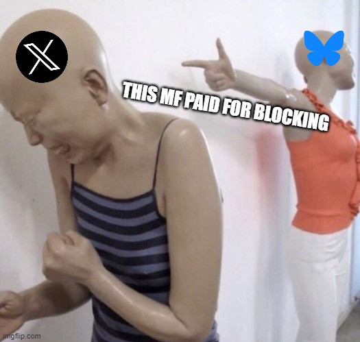 it's the pointing mannequin meme, with blue sky users pointing and mocking twitter / X users saying " this mf paid for blocking " 

this in response the rumor the full blocks are going to be premium on twitter