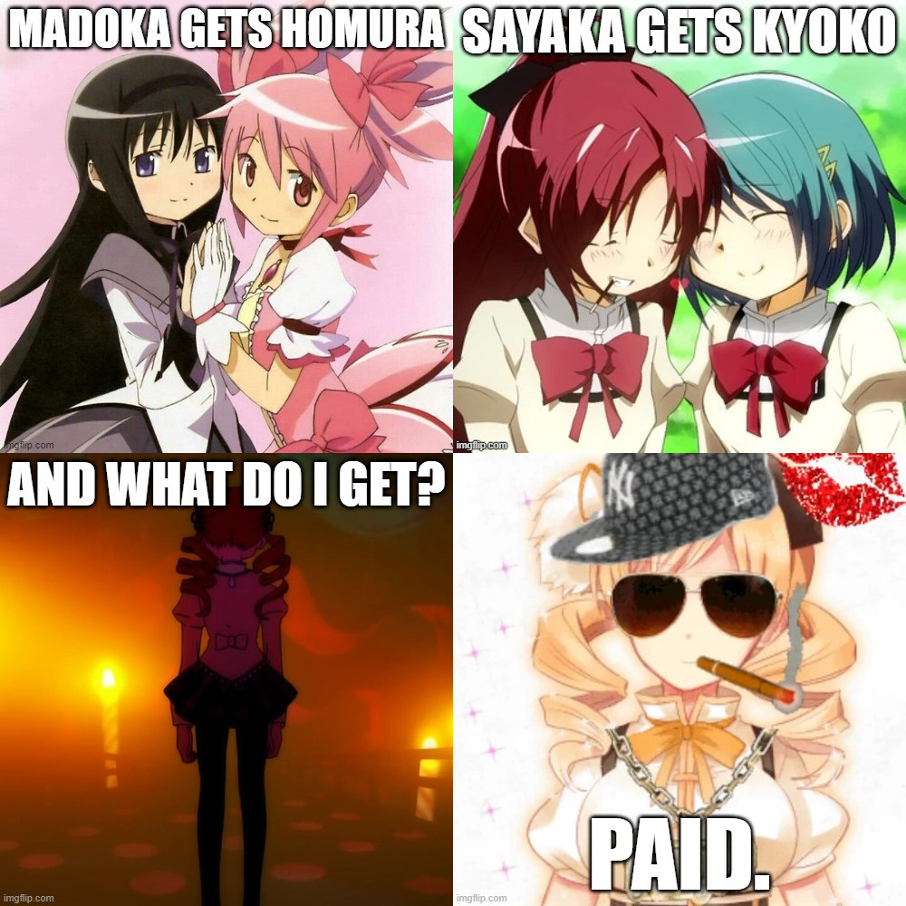 Top-left: "MADOKA GETS HOMURA" Madoka Kaname and Homura Akemi from Madoka Magica together in an image touching hands, referencing the popular ship of MadoHomu in the fandom

Top-right: "SAYAKA GETS KYOKO" Sayaka Miki and Kyoko Sakura from Madoka Magica together in an image touching heads, referencing the popular ship of KyoSaya in the fandom

Bottom-left: "AND WHAT DO I GET?" Mami Tomoe, the only one of the Holy Quintet in Madoka Magica to not have a popular ship, looking away from the camera, visibly upset.

Bottom-right: "PAID." Same character from the previous frame, but now with a blunt in her mouth, a chain on her neck, and a New York Yankees cap on her head, with a glittery lipstick edited onto the image on the top-right of said frame.