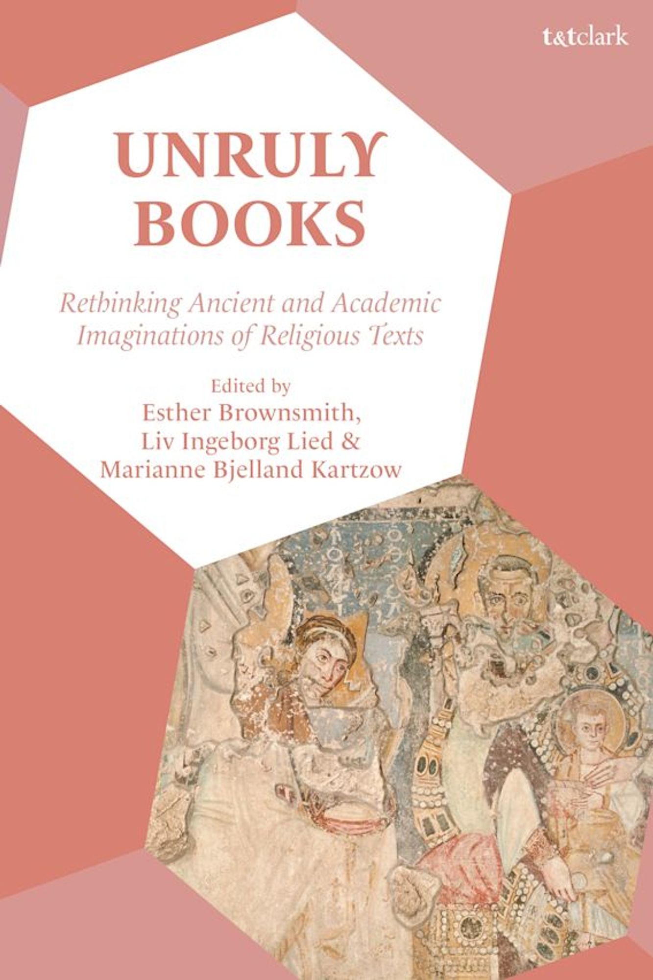 A book cover by t&t clark. The title is "Unruly Books: Rethinking Ancient and Academic Imaginations of Religious Texts," edited by Esther Brownsmith, Liv Ingeborg Lied, and Marianne Bjelland Kartzow. The color scheme is salmon, with an image of a palimpsest wall mural, with various ancient Christian images overlapping and fragmenting.