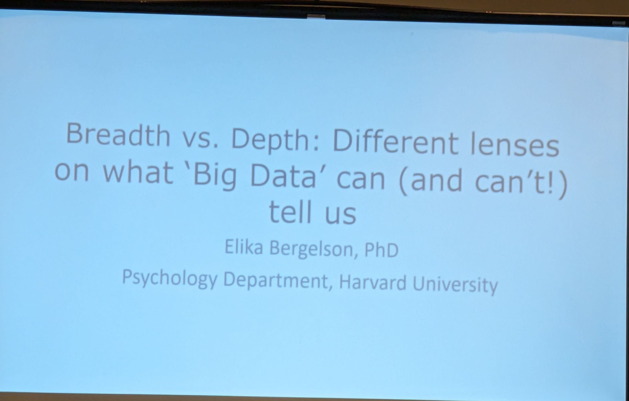 Title slide:

Breadth vs. Depth: Different lenses on what 'Big Data' can (and can't!)

tell us

Elika Bergelson, PhD

Psychology Department, Harvard University