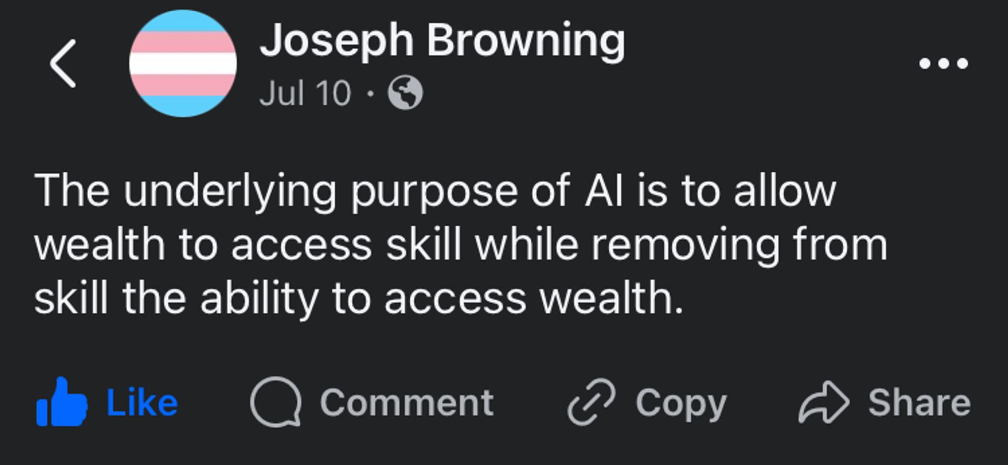 Toot from Joseph Browning: "The underlying purpose of AI is to allow wealth to access skill while removing from skill the ability to access wealth."