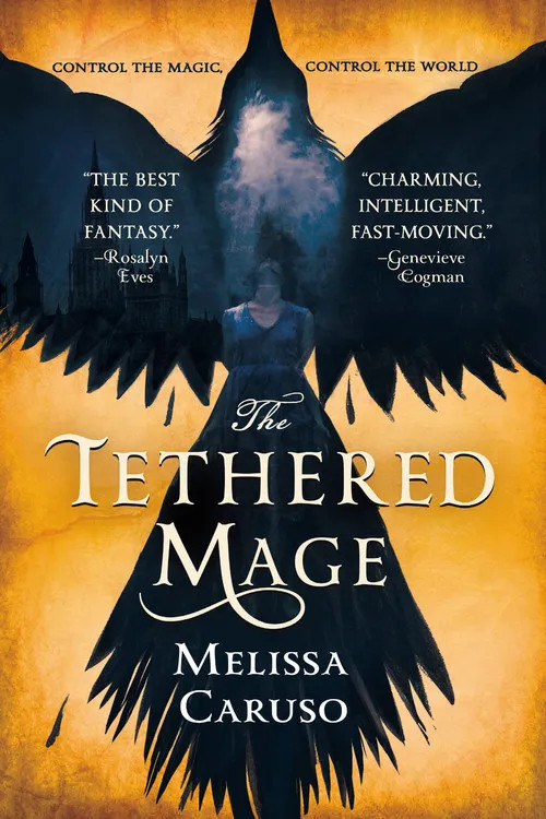 Cover of THE TETHERED MAGE by Melissa Caruso

Text at the top: Control the magic. Control the world.

Text on the left: "The best kind of fantasy." - Rosalyn Eves

Text on the right: "Charming, intelligent, fast-moving." - Genevieve Cogman