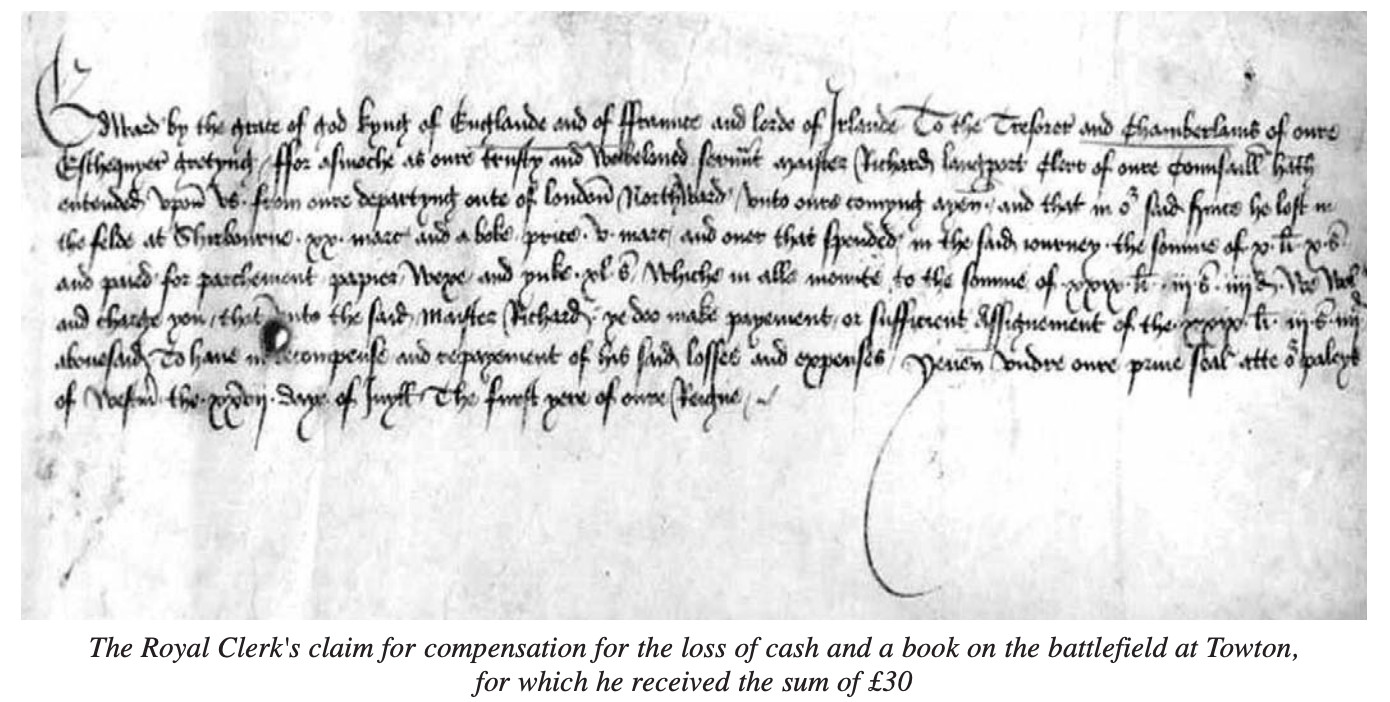 Image from "The Battle of Towton (1461): a 550-Year Retrospective", by James Ross, from Magazine of the Friends of The National Archives, Vol. 22, No. 2, August 2011. We see a document with eight lines of lovely (mostly illegible to me, though I can pick out some words) medieval handwriting, no illumination or signature. The magazine's caption appears below the image of the document: "The Royal Clerk's claim for compensation for the loss of cash and a book on the battlefield at Towton, for which he received the sum of £30."