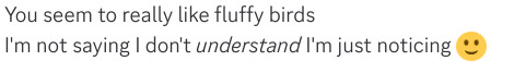 A message saying "You seem to really like fluffy birds. I'm not saying I don't understand, I'm just noticing :)"