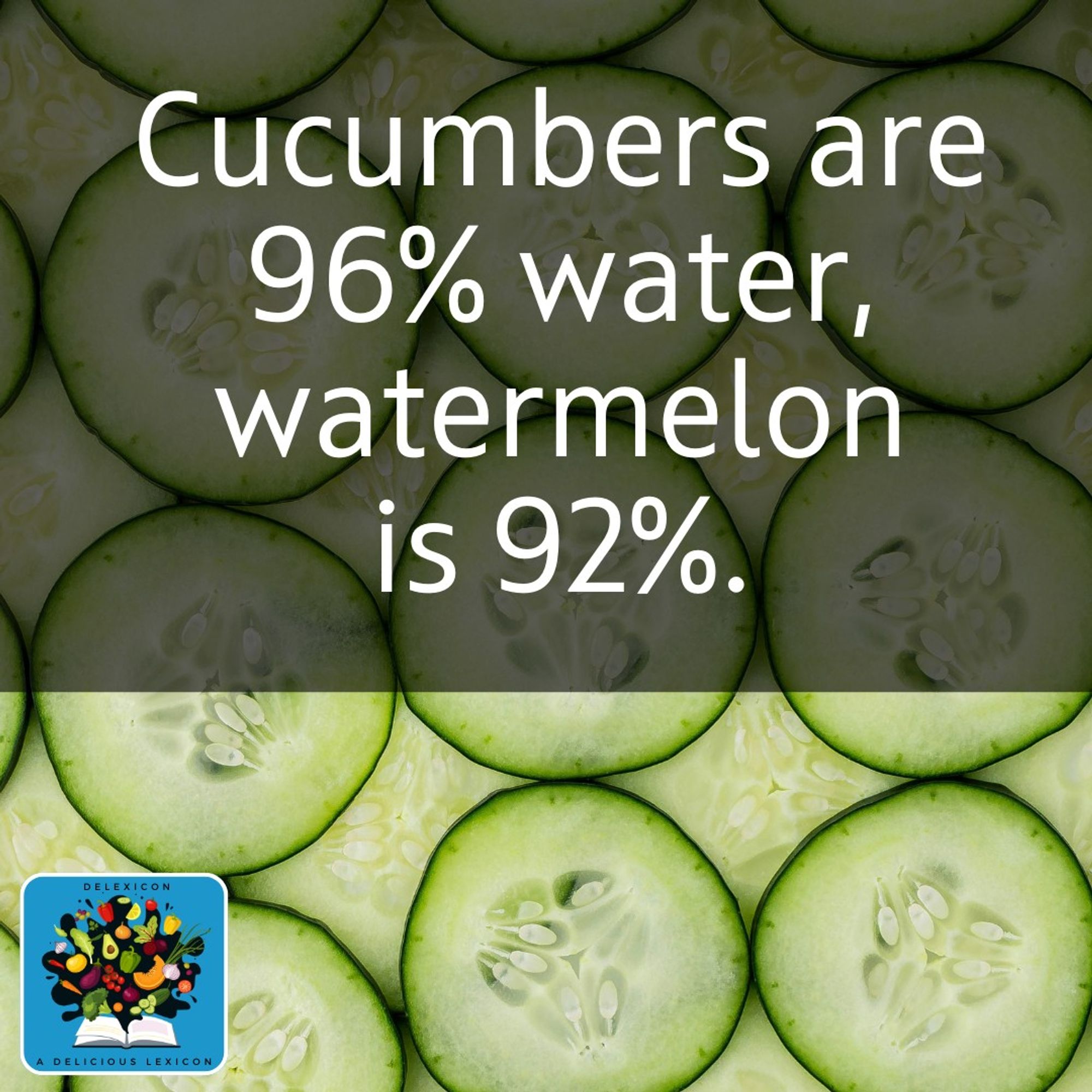 Cucumbers are 96% water, watermelon is 92%.