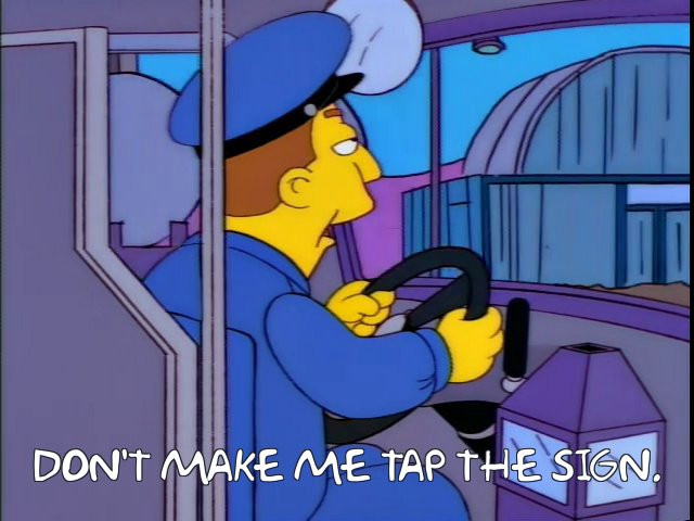 A meme from the Simpsons cartoon where the bus driver says, "Don't make me tap the sign." 
The meme infers that something comes up so frequently that the driver has put up a sign to address it. The meme is usually followed by another image, superimposed on the sign in the bus.