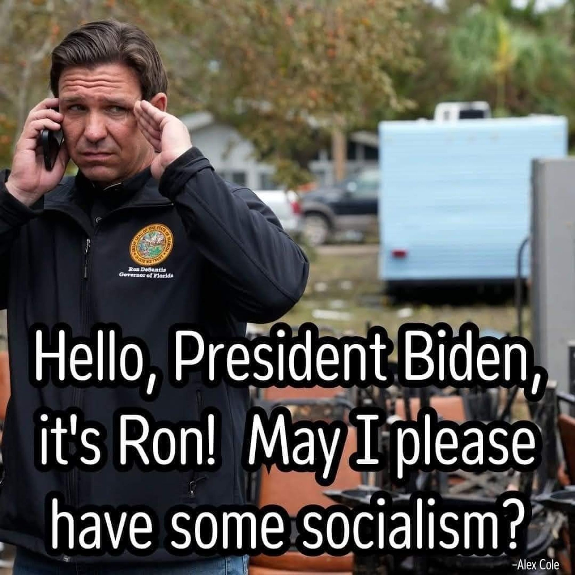 Picture of Ron DeSantis on a phone.

"Hello, President Biden, it's Ron! May I please have some socialism?"