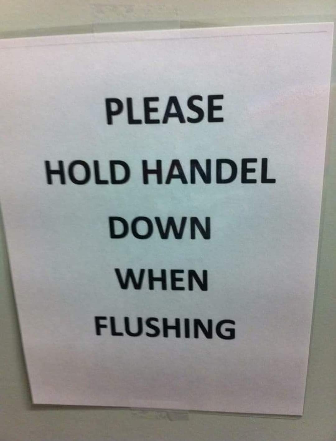 Please hold Handel down when flushing. 