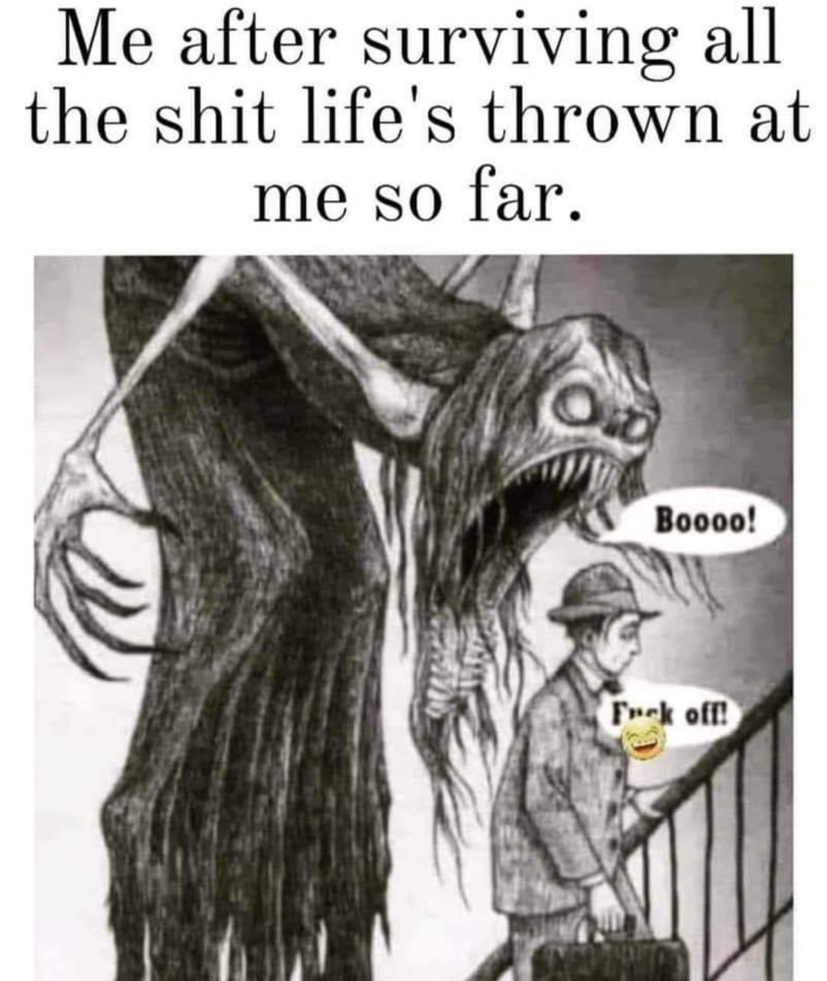 Me after surviving all the shit life's thrown at me so far.