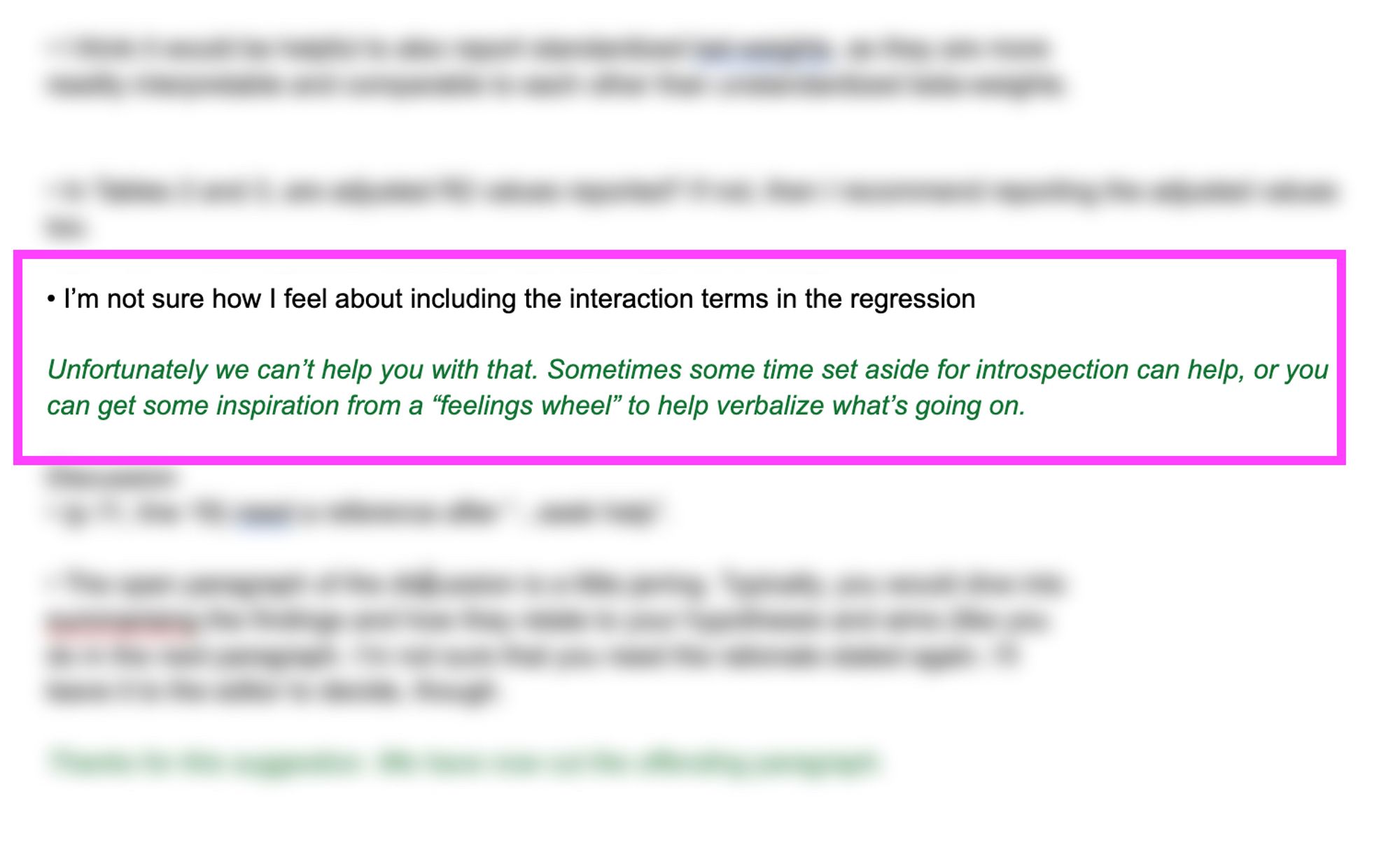 Reviewer comment (normal text): I’m not sure how I feel about including the interaction terms in the regression

Response (in italicized green text): Unfortunately we can’t help you with that. Sometimes some time set aside for introspection can help, or you can get some inspiration from a “feelings wheel” to help verbalize what’s going on.