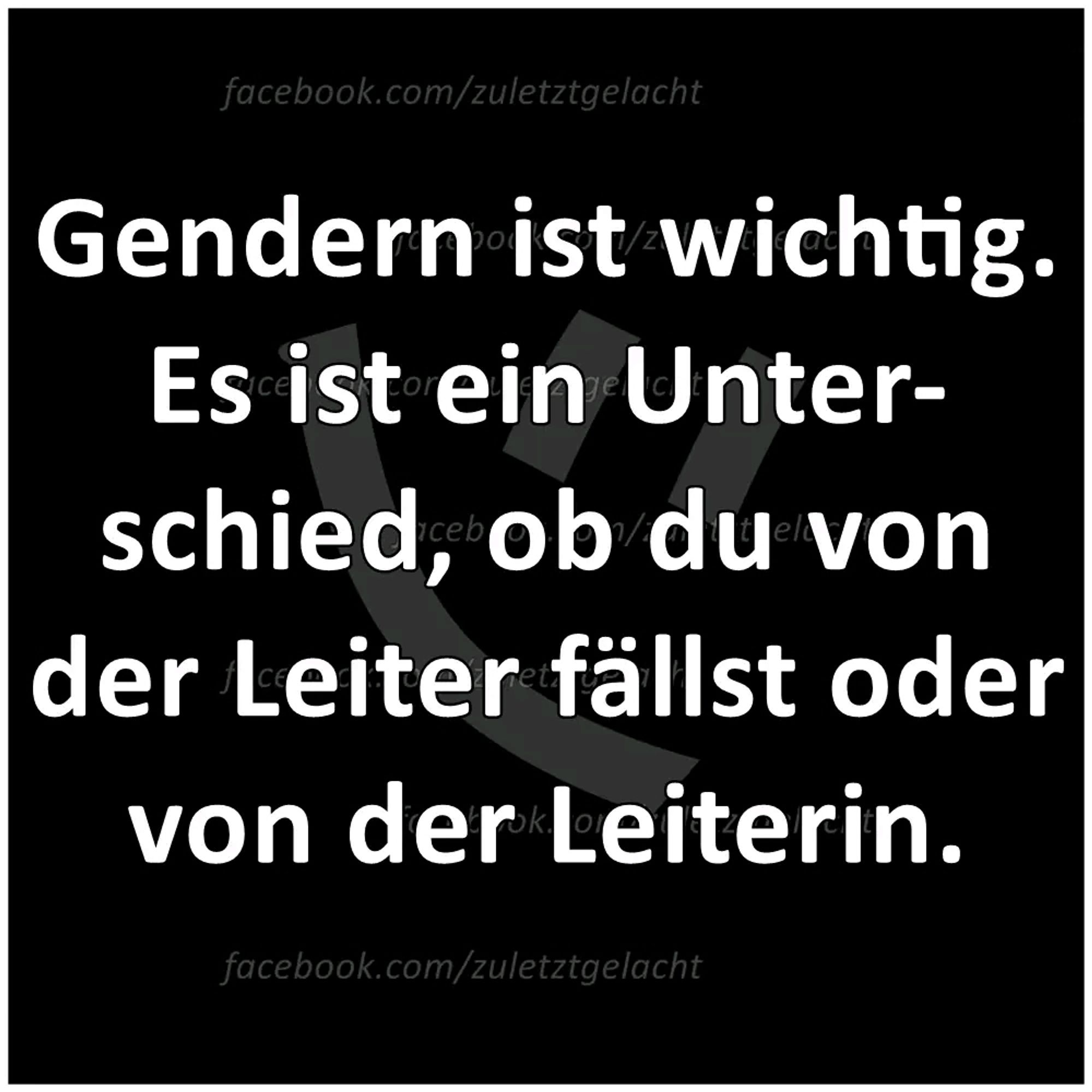 Gendern ist wichtig.
Es ist ein Unterschied, ob du von der Leiter fällst oder von der Leiterin.