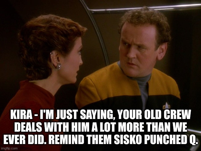 Kira telling O'Brien to remind the Enterprise-D that Sisko punched Q.