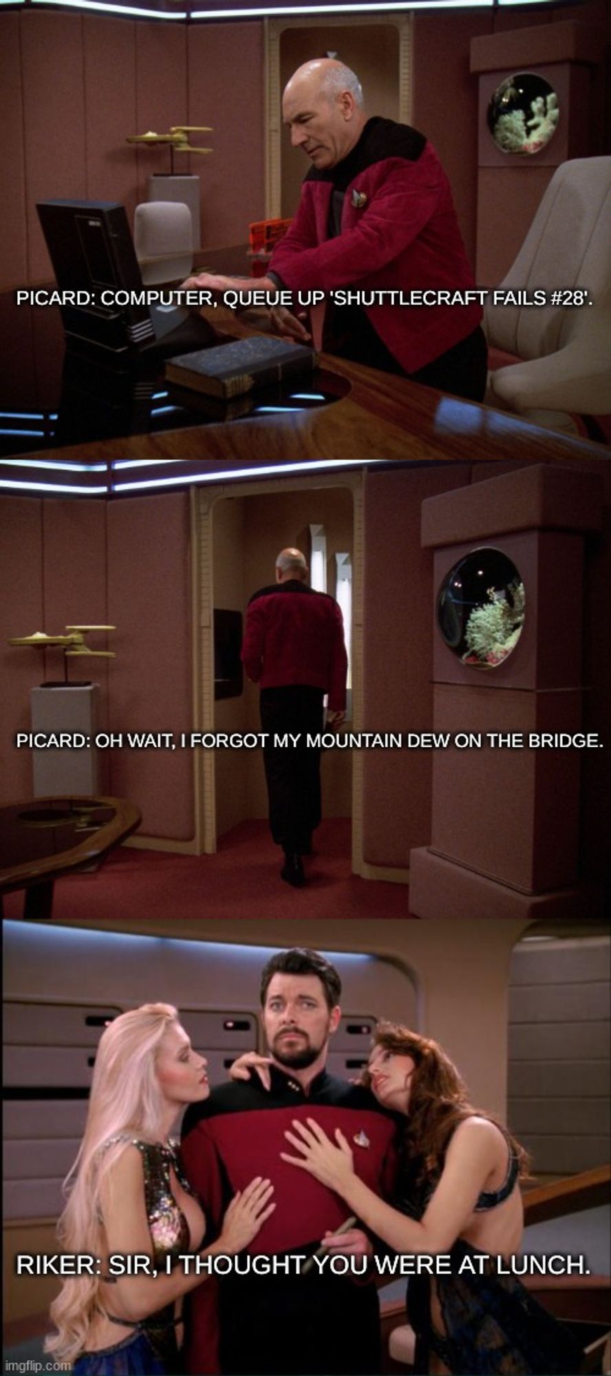 Picard is going to sit at his desk for lunch and watch shuttlecraft fails compilations. But he forgot his Mt. Dew on the bridge. He goes back to see Riker canoodling with two ladies.