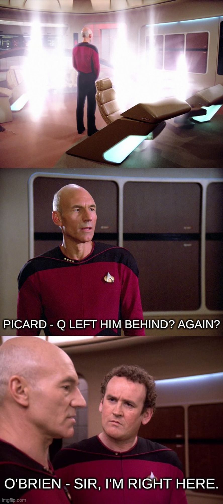 Q kidnapped Enterprise crew again. Picard noticed one was left behind. Again. And complains about it. O'Brien is offended for he is right there and can hear Picard.