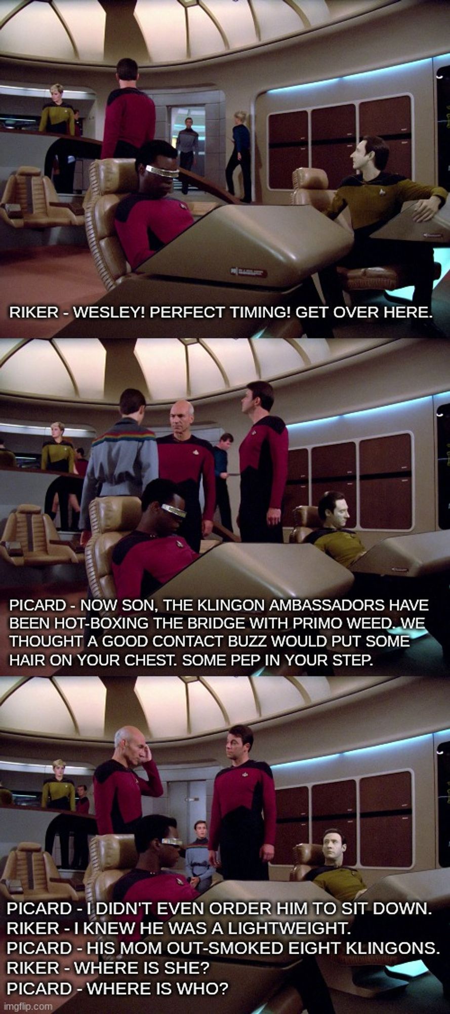 Panel One - Riker orders Wesley to the center of the bridge.
Panel Two - Picard explains Klingons have been hot boxing the bridge with prime weed and Wesley should enjoy the buzz.
Panel Three - Wesley sat down already because he's a lightweight. Picard and Riker discuss Beverly Crusher out smoking eight Klingons. Then they forgot what they were saying because the two are high.