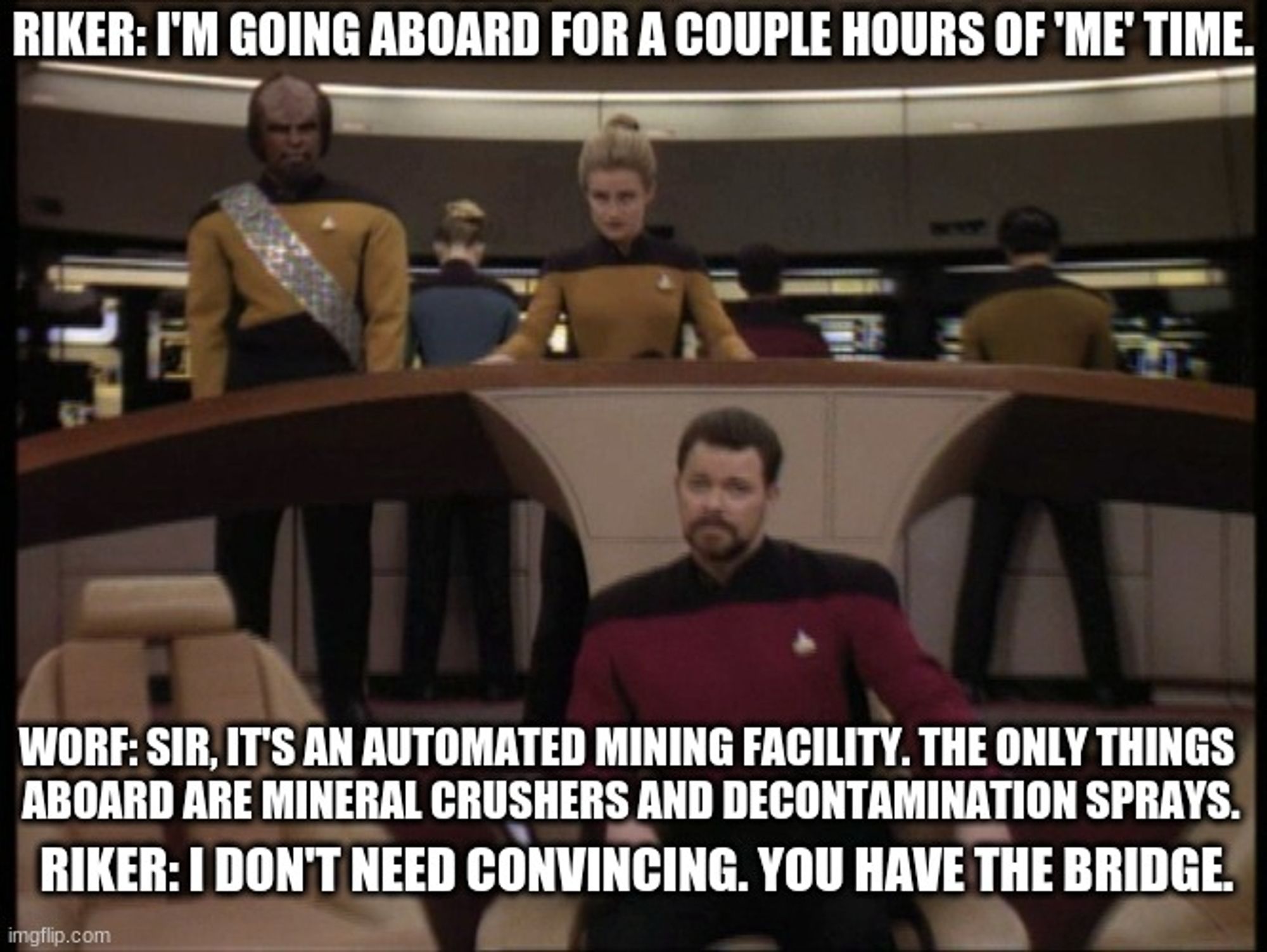 Riker is in command. He tells Worf he's going to take a few hours break on an automated mining facility, with mineral crushers and decontamination sprays. The implication is Riker is horny for the machines.