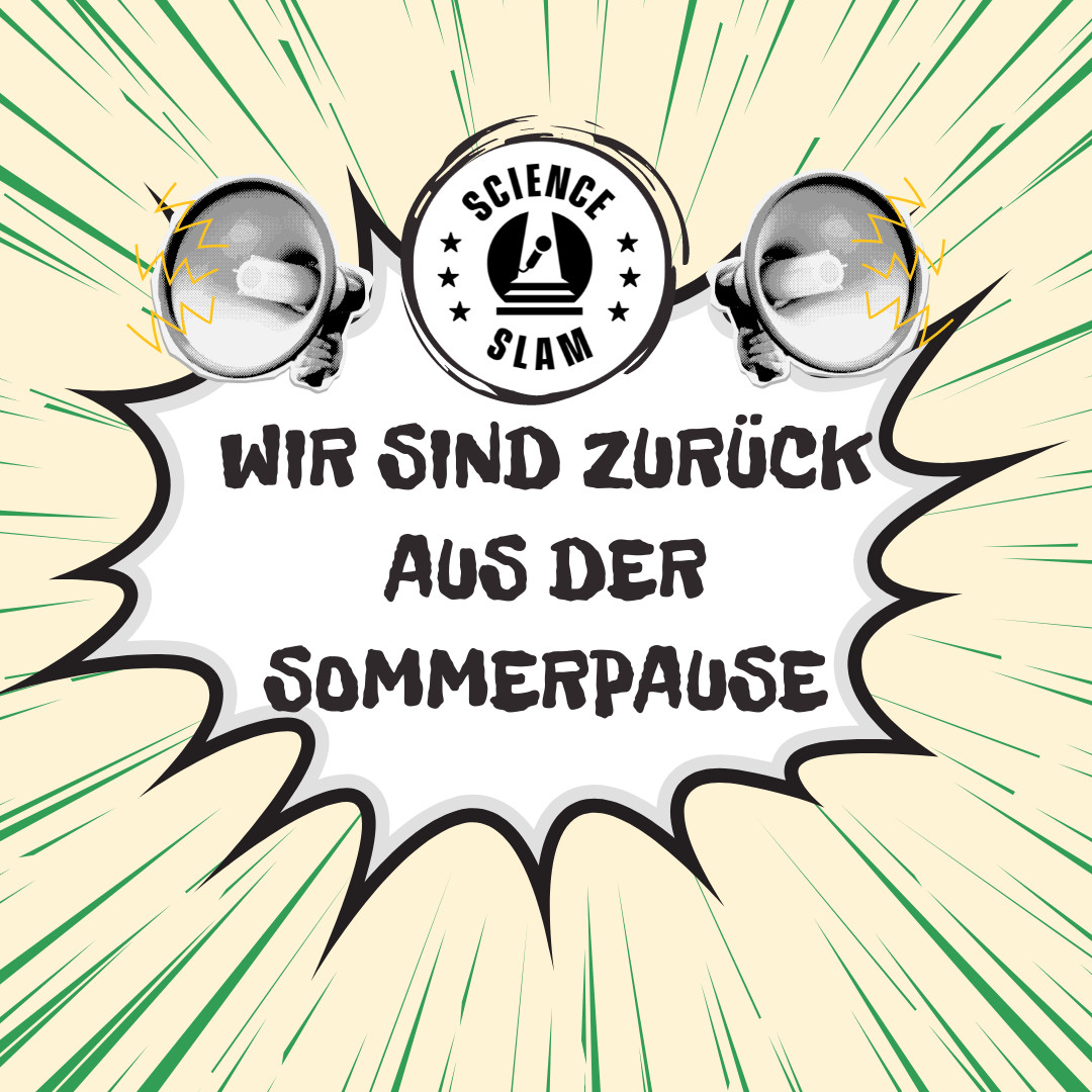 In einer eckigen Sprechblase steht „Wir sind zurück aus der Sommerpause“. Darüber ist das Logo von scienceslam.de zu sehen, flankiert von zwei Megaphonen, aus denen Ton – dargestellt durch gezackte, gelbe Linien – kommt. Umgeben ist die Sprechblase von grünen Linien, die vin der Mitte des Bildes nach außen zeigen.