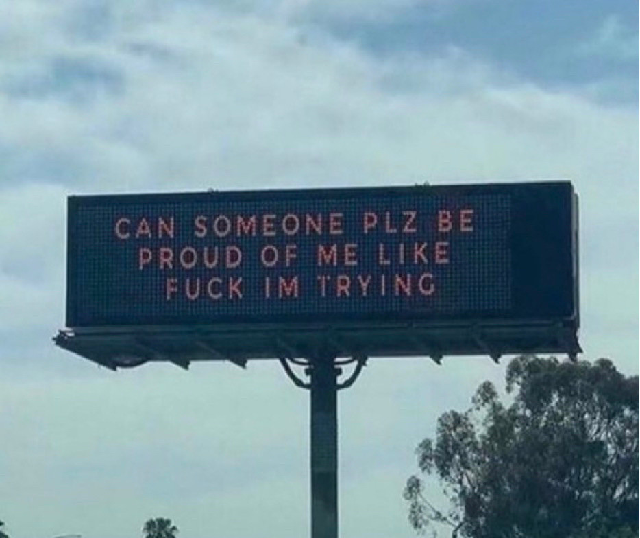 A sign that reads “can someone plz be proud of me like fuck I’m trying”