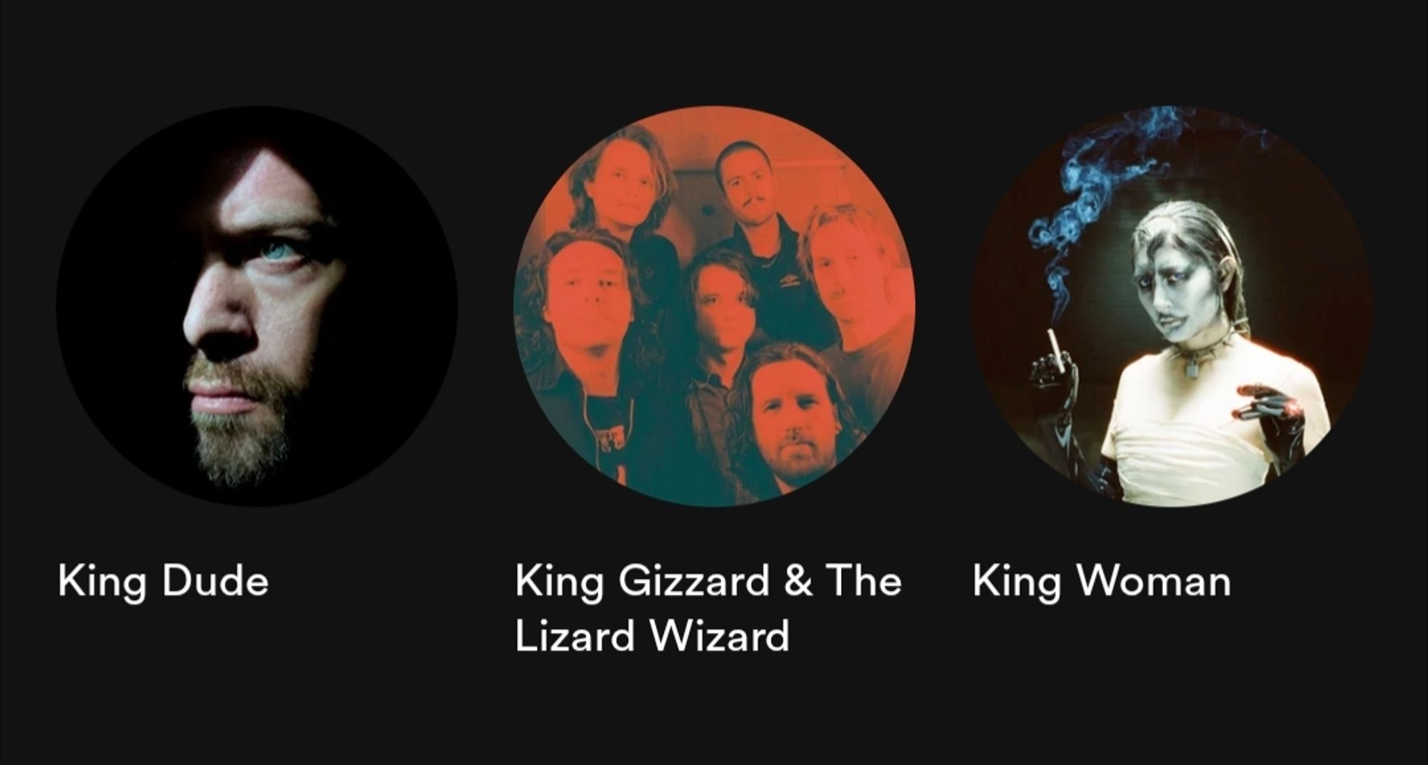 a screenshot of followed artists on Spotify
showing;
King Dude, King Woman, and King Gizzard & The Lizard Wizard