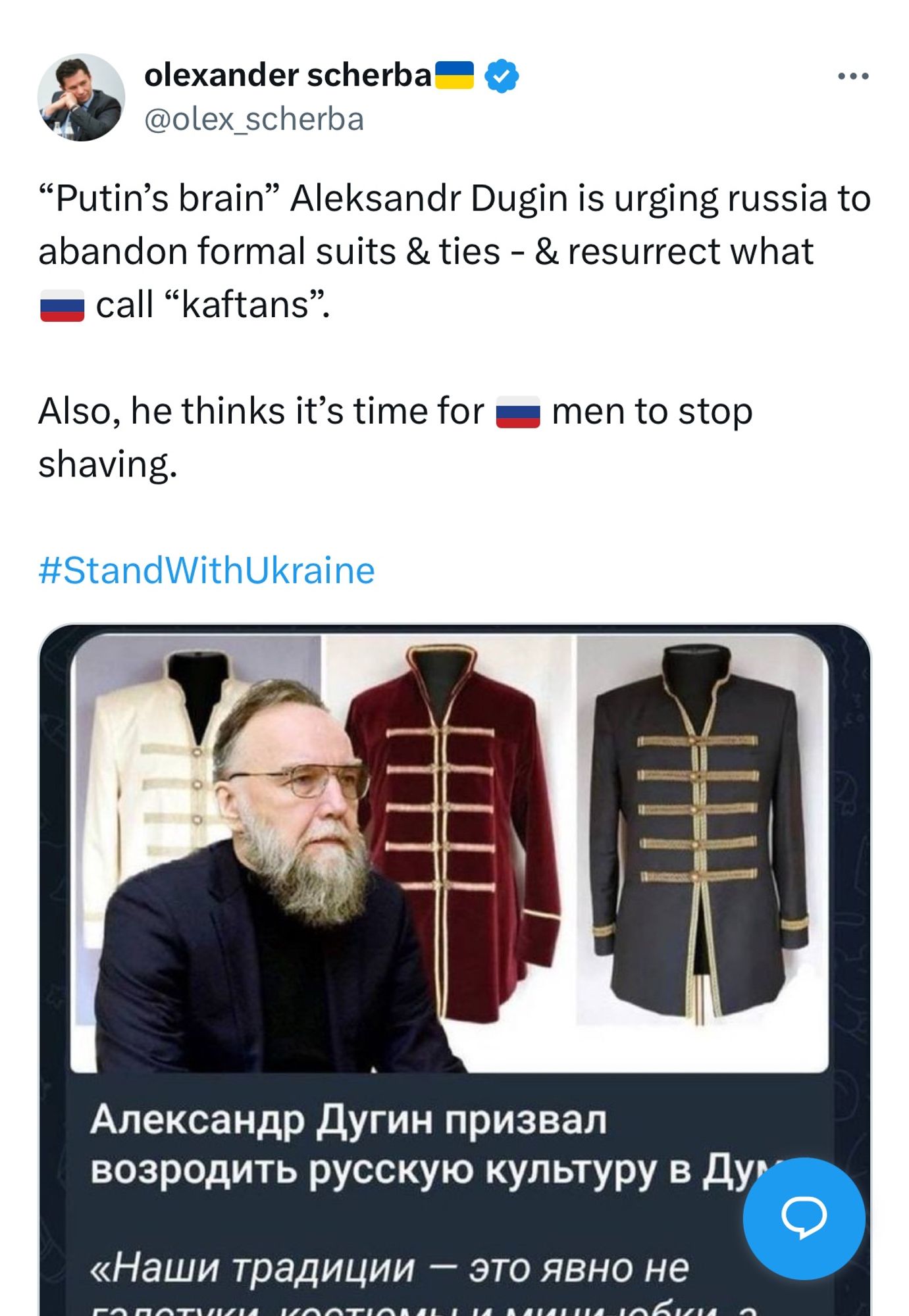 post from 10/4/24 by @ olex_scherba over a picture of dugin with “kaftans”
the garments are burgundy & dark green & look like a cross between a kurta & a band coat 
text: 
"Putin's brain" Aleksandr Dugin is urging russia to abandon formal suits & ties - & resurrect what
• call "kaftans".
Also, he thinks it's time for = men to stop
shaving.
#StandWithUkraine

there’s Cyrillic under dugin’s pic, i don’t know what it says