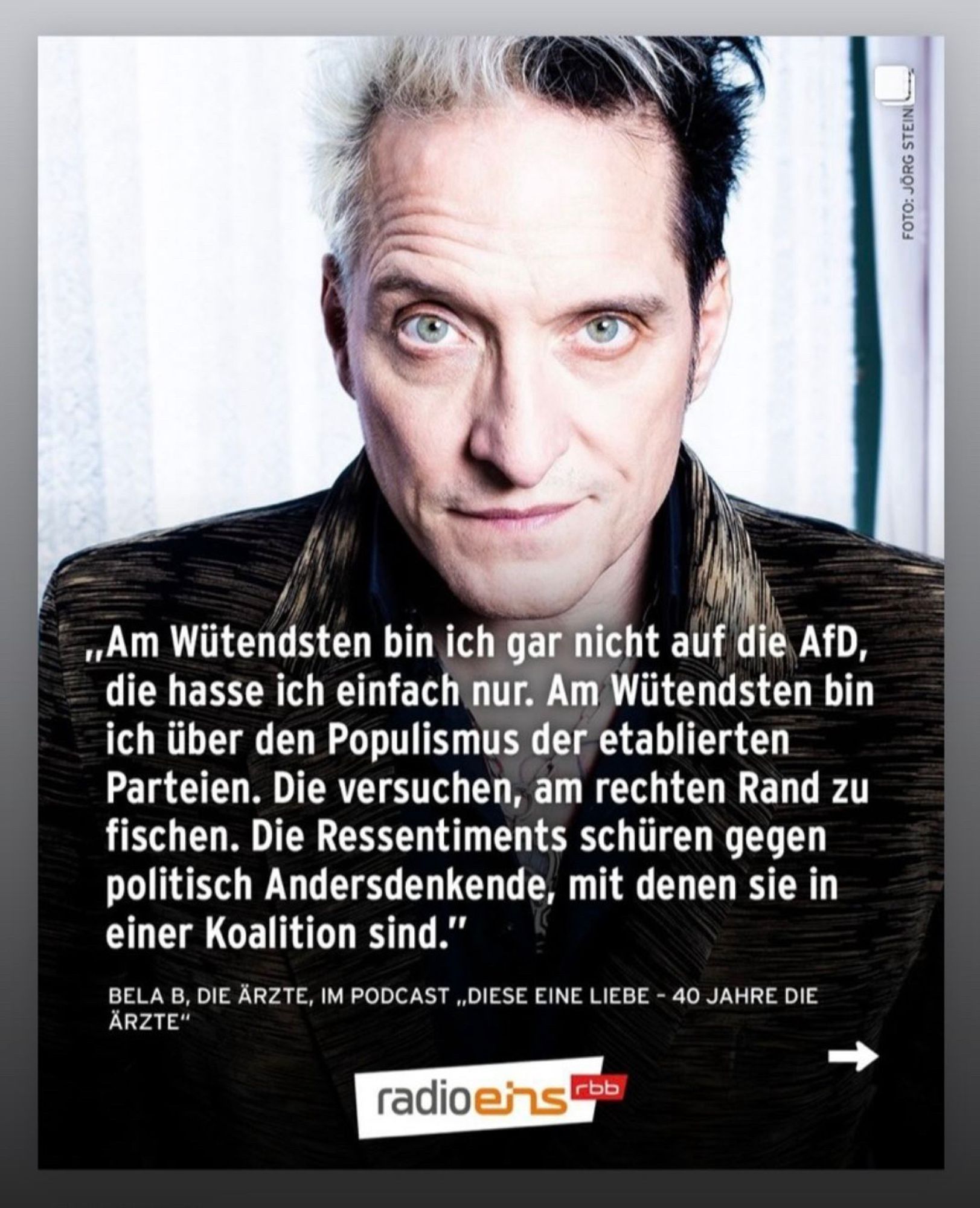 „Am Wütendsten bin ich gar nicht auf die AFD, die hasse ich nur. Am Wütensten bin ich über den Populismus der etablierten Parteien. Die versuchen, am rechten Rand zu fischen. Die Ressantiments schüren gegen politisch Andersdenkende, mit denen sie in einer Koalition sind.“ Bela B.