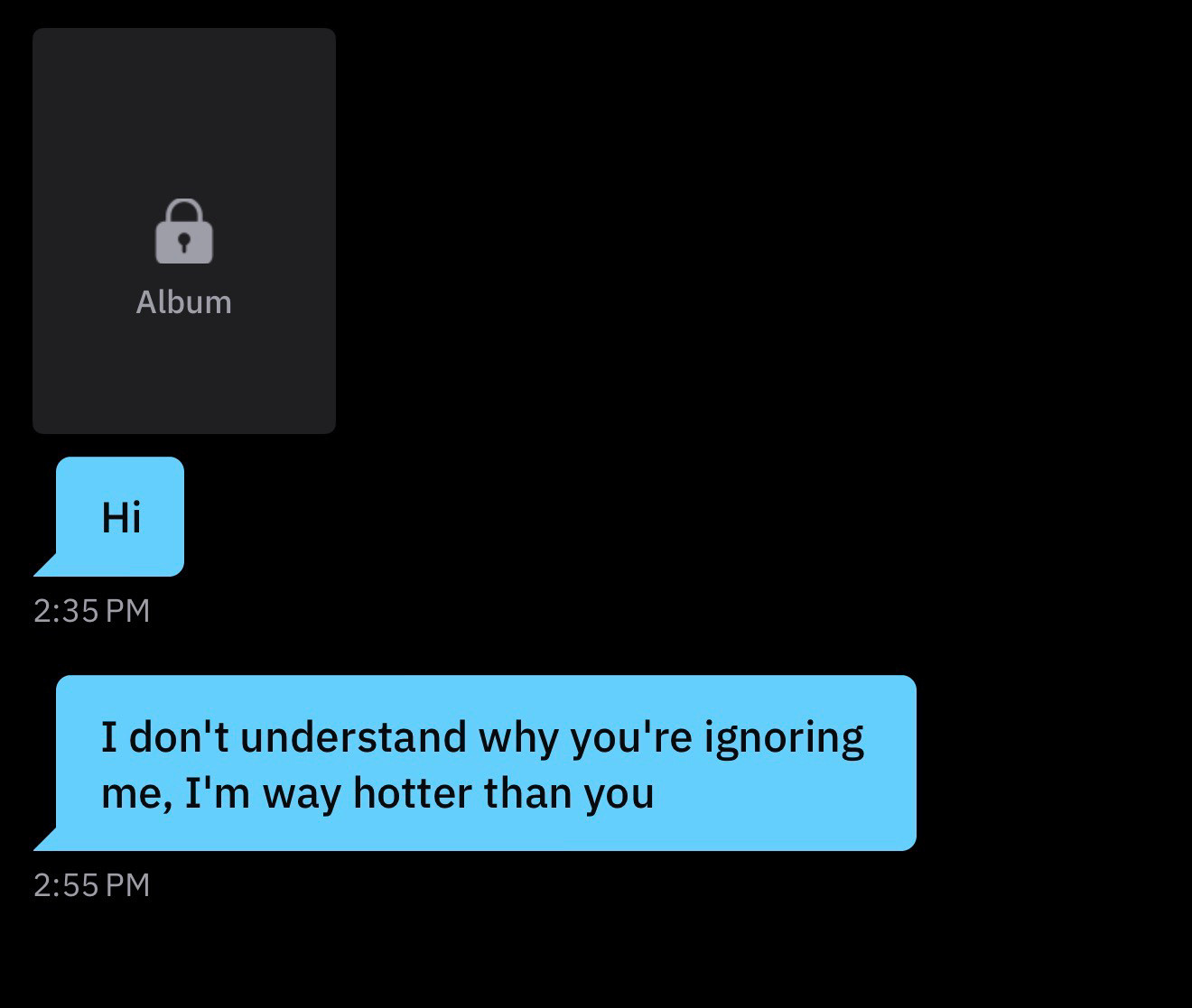 A Grindr screenshot where someone says “I don’t understand why you’re ignoring me I’m way hotter than you.” After they shared and unshared their private album. 