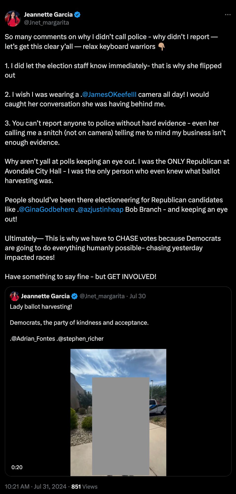 So many comments on why I didn't call police - why didn't I report — let's get this clear y'all — relax keyboard warriors
1. I did let the election staff know immediately- that is why she flipped out
2. I wish I was wearing a .@JamesOKeefelll camera all day! I would caught her conversation she was having behind me.
3. You can't report anyone to police without hard evidence - even her calling me a snitch (not on camera) telling me to mind my business isn't enough evidence.
Why aren't yall at polls keeping an eye out. I was the ONLY Republican at Avondale City Hall - I was the only person who even knew what ballot harvesting was.
People should've been there electioneering for Republican candidates like.@GinaGodbehere.@azjustinheap Bob Branch - and keeping an eye out!
Ultimately— This is why we have to CHASE votes because Democrats are going to do everything humanly possible- chasing yesterday
impacted races!
Have something to say fine - but GET INVOLVED!