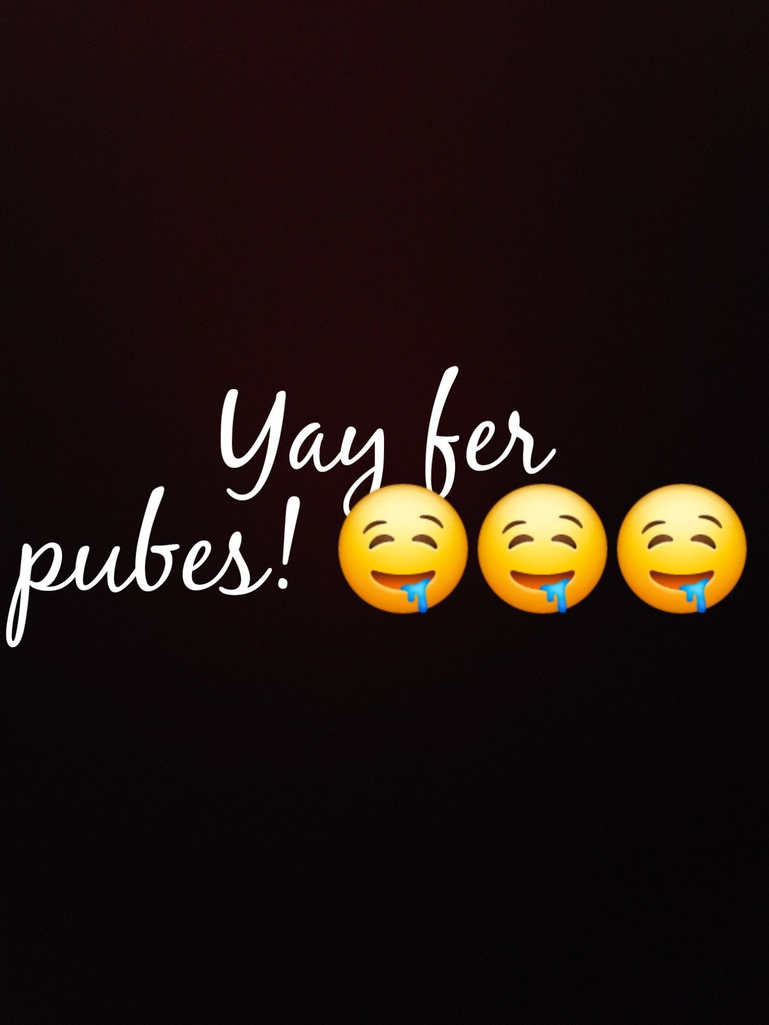 A gradient red and black background, overlaid with white text that reads, "Yay fer pubes! 🤤🤤🤤"