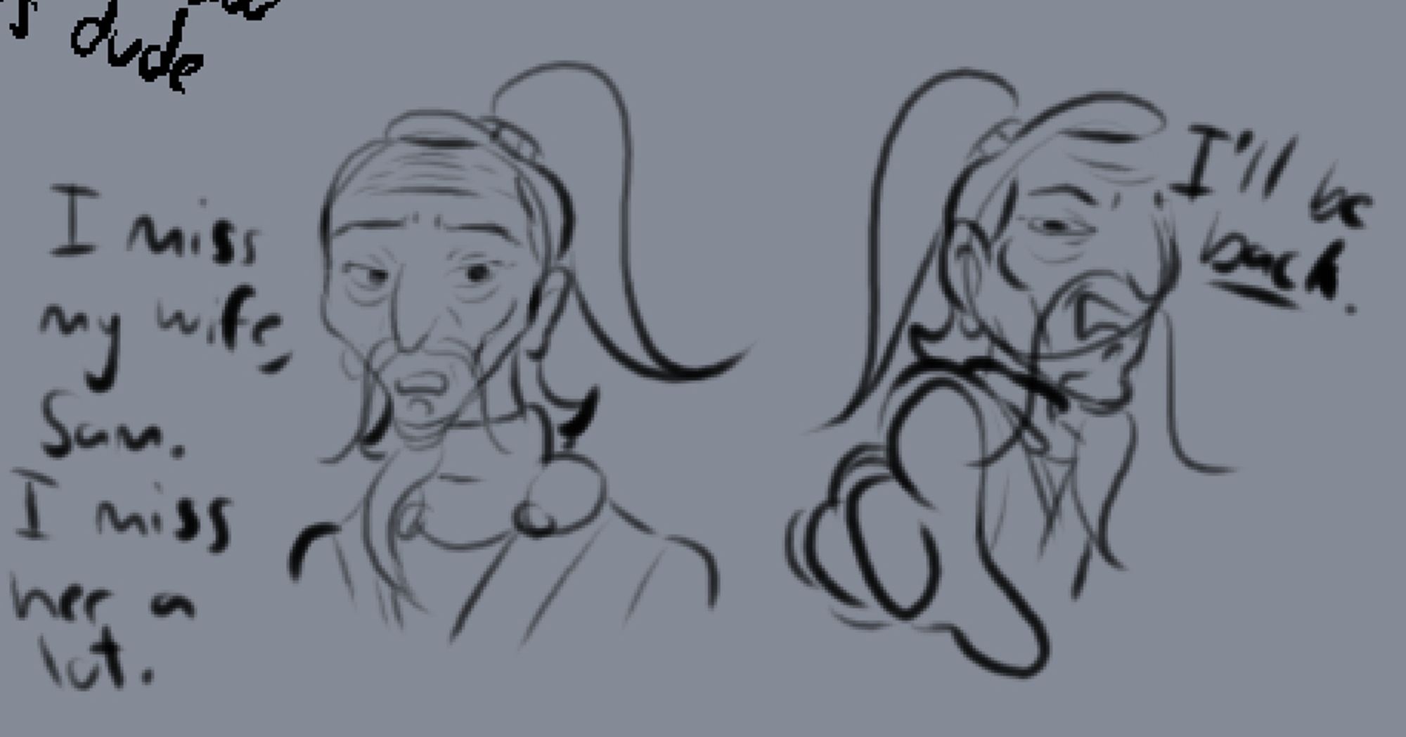 two simple line doodles of a man with a receding hairline, wrinkles, a ponytail, and a long mustache and chin beard. on the left he looks distraught, saying "I miss my wife, Sam. I miss her a lot." on the right, he squints his eyes and grimaces slightly, pointing at the viewer. he says "I'll be Back," with "back" underlined.