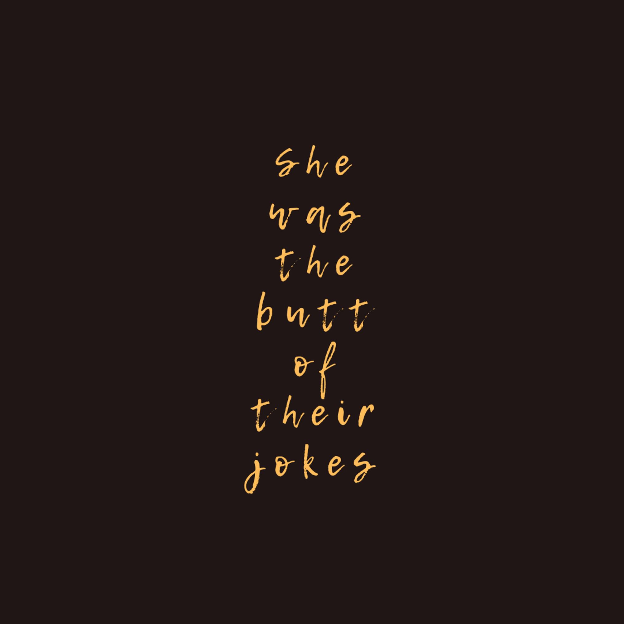 She was the butt of their jokes…