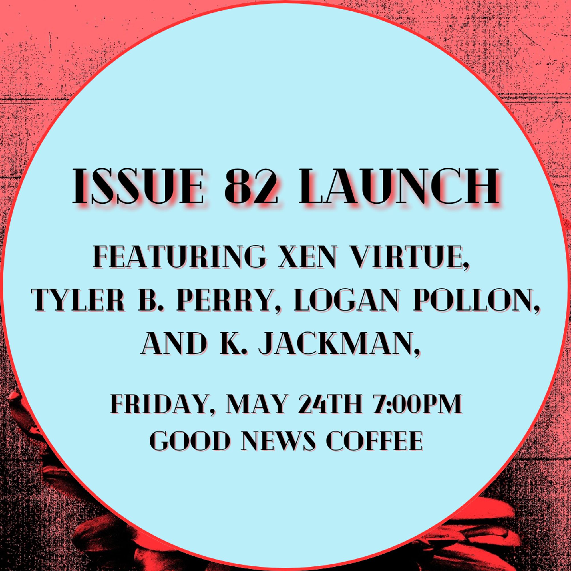 Promotional graphic for filling Station Magazine launch event. "ISSUE 82 LAUNCH. FEATURING XEN VIRTUE, TYLER B. PERRY, LOGAN POLLON, AND K. JACKMAN. FRIDAY, MAY 24th 7:00PM. GOOD NEWS COFFEE." Black text with red shadow effect on a light blue circle, superimposed on a grainy red and black background.